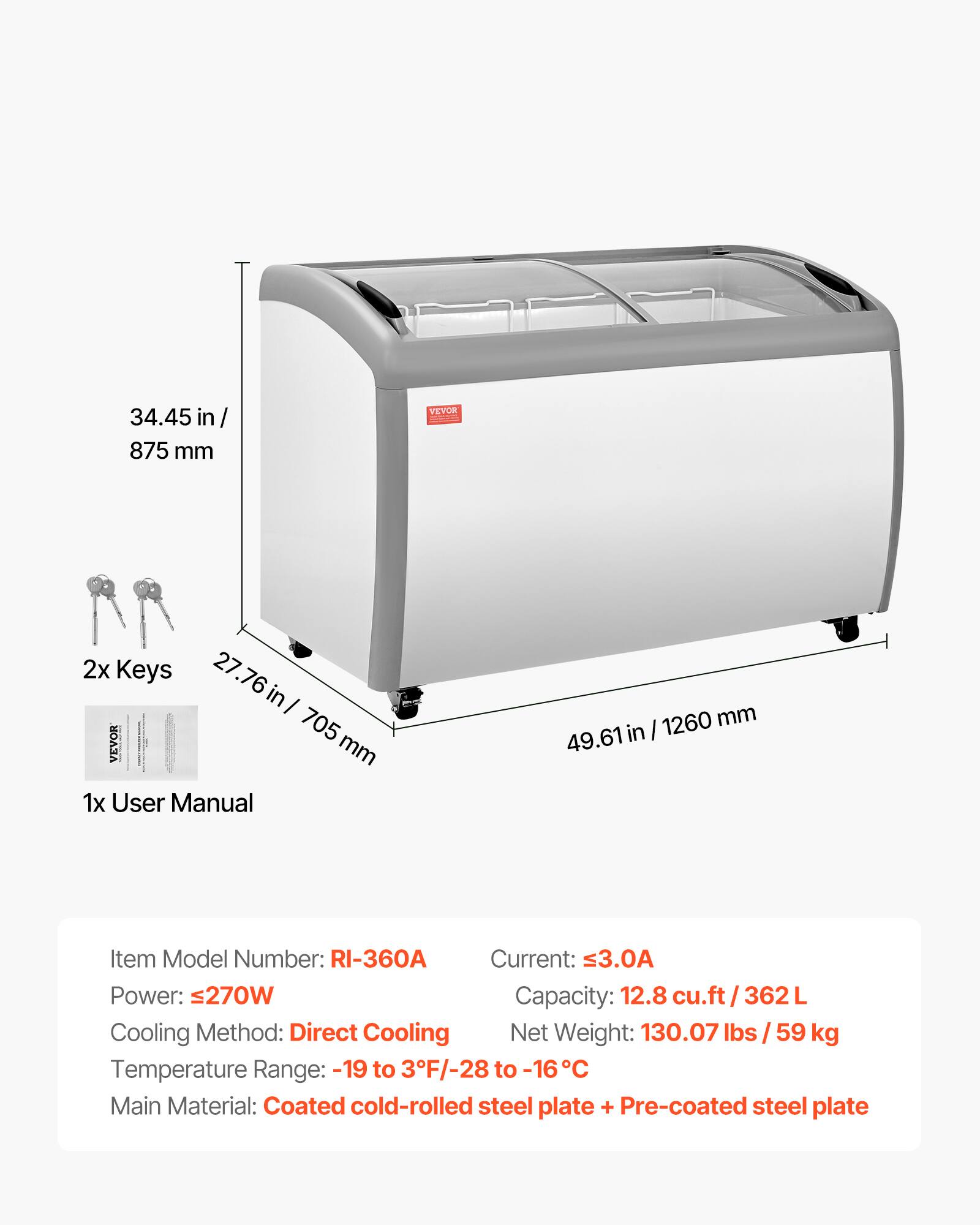 34.45 in / 875 mm  
VEVOR  
2x Keys  
27.76 in / 705 mm  
1x User Manual  
49.61 in / 1260 mm  

Item Model Number: RI-360A  
Current: ≤3.0A  
Power: ≤270W  
Capacity: 12.8 cu.ft / 362 L  
Net Weight: 130.07 lbs / 59 kg  
Cooling Method: Direct Cooling  
Temperature Range: -19 to 3°F / -28 to -16°C  
Main Material: Coated cold-rolled steel plate + Pre-coated steel plate