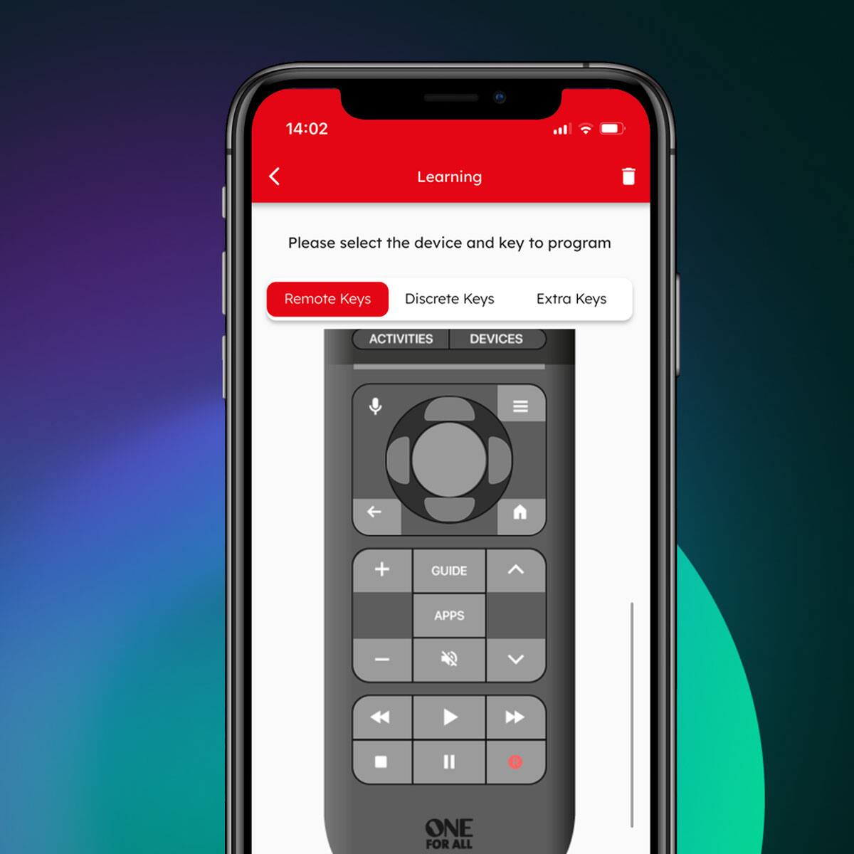 14:02 Learning  
Please select the device and key to program  
Remote Keys  
Discrete Keys  
Extra Keys  

ACTIVITIES  
DEVICES  
GUIDE  
APPS  

ONE FOR ALL