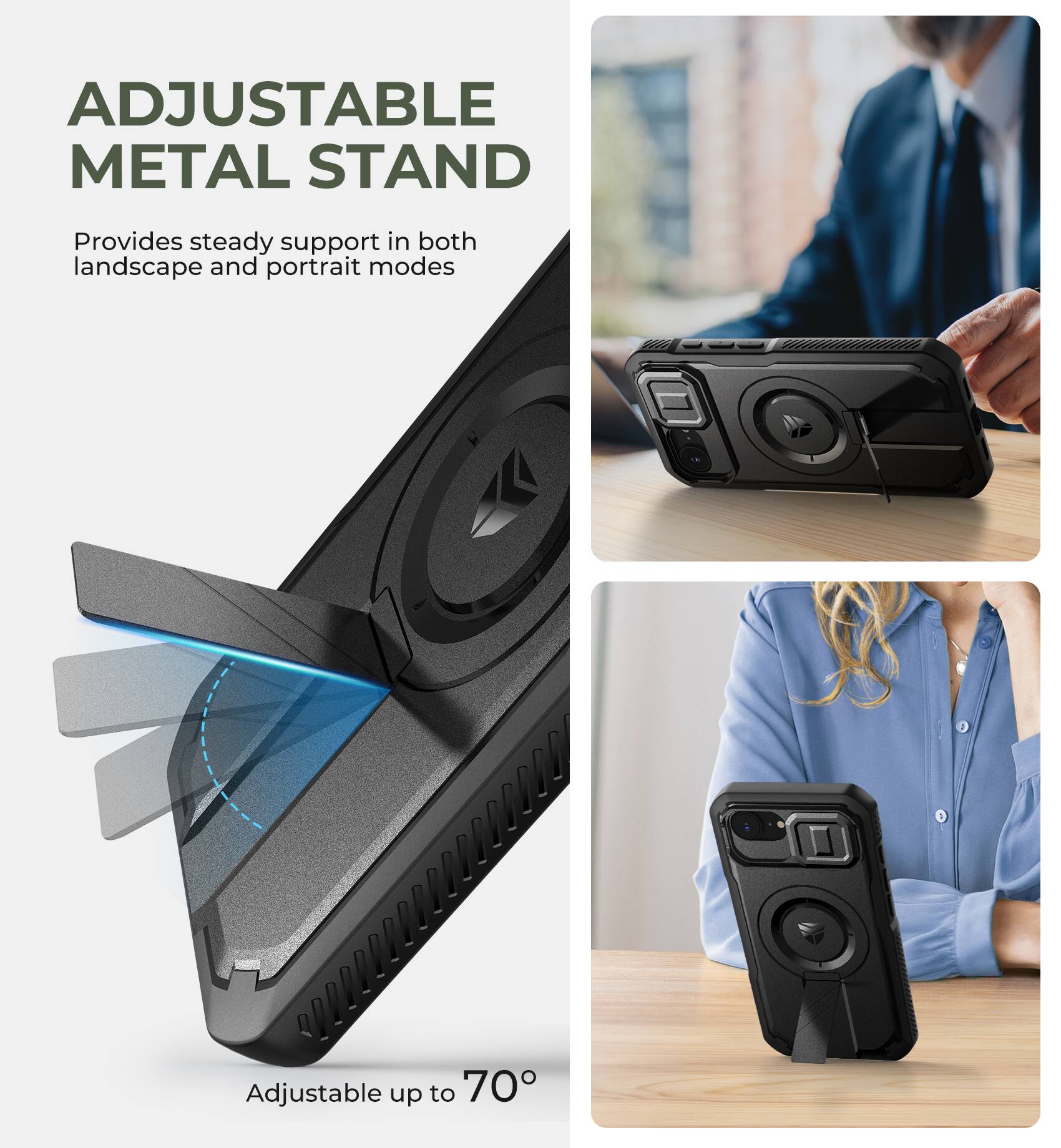 ADJUSTABLE METAL STAND  
Provides steady support in both landscape and portrait modes  
Adjustable up to 70°