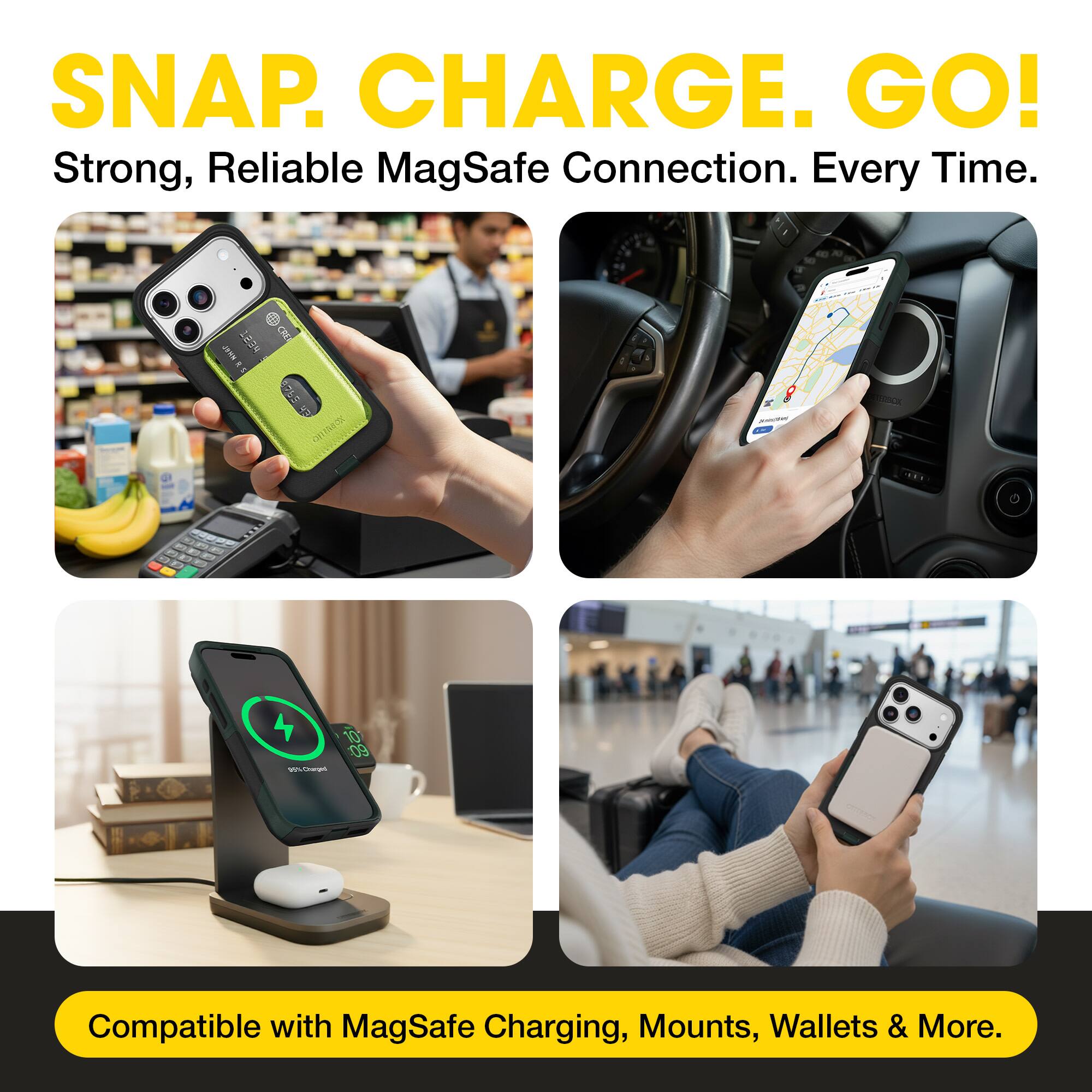 SNAP. CHARGE. GO!  
Strong, Reliable MagSafe Connection. Every Time.  

Compatible with MagSafe Charging, Mounts, Wallets & More.