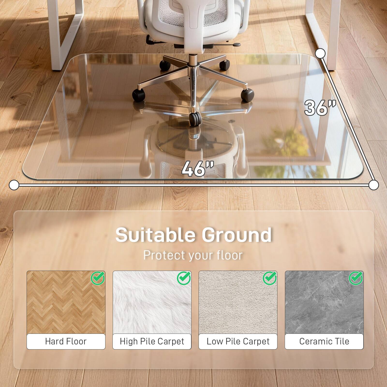 36" x 46" Suitable Ground  
Protect your floor  
Hard Floor  
High Pile Carpet  
Low Pile Carpet  
Ceramic Tile