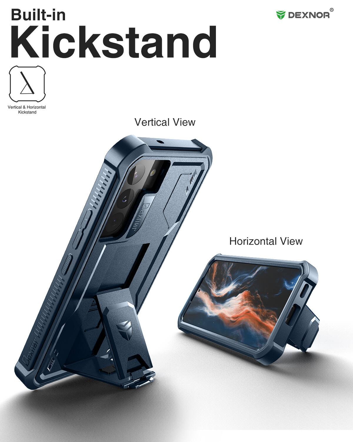 Built-in Kickstand  
Vertical & Horizontal Kickstand  
Vertical View  
Horizontal View  

DEXNOR