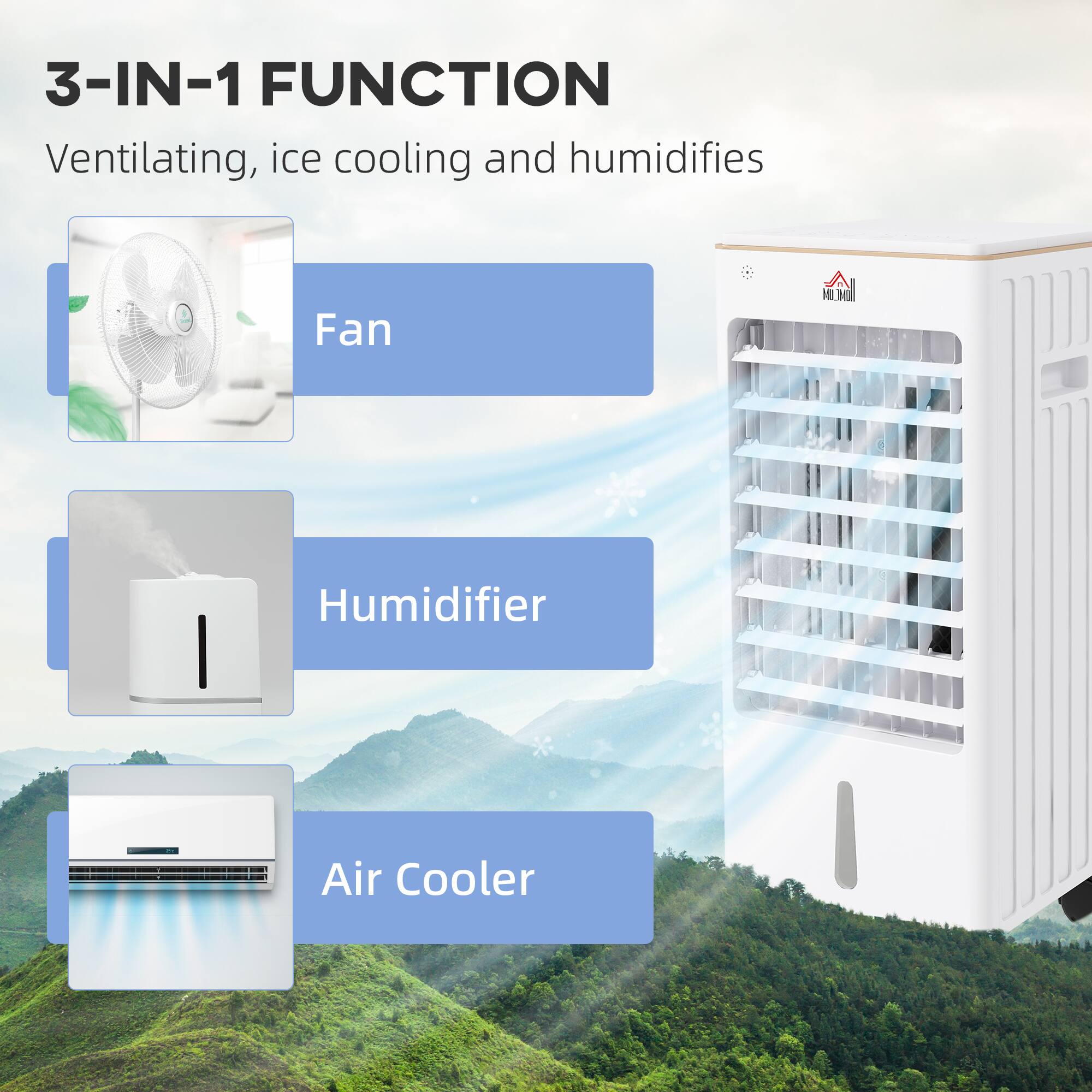 3-IN-1 FUNCTION  
Ventilating, ice cooling and humidifies  

Fan  
Humidifier  
Air Cooler