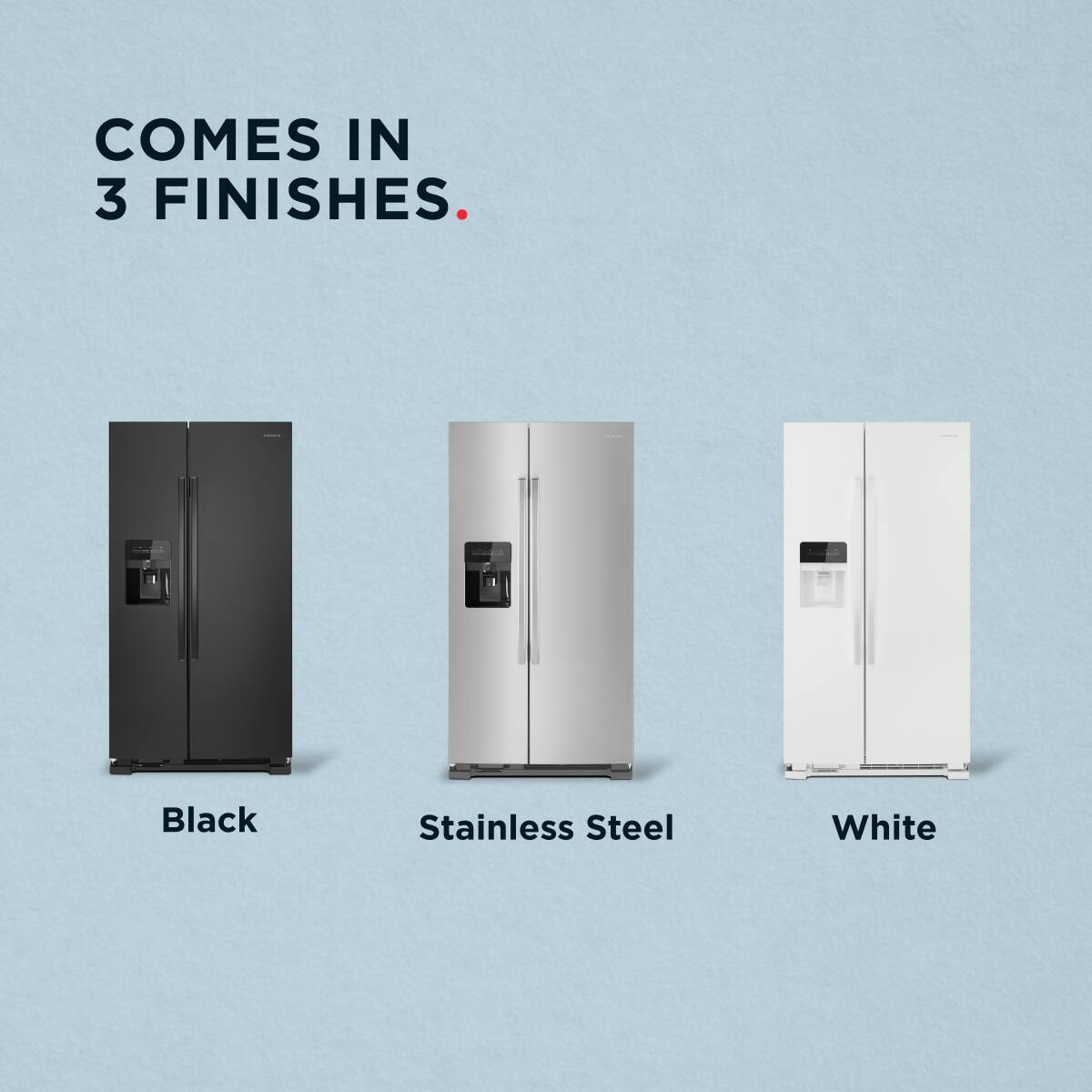 COMES IN 3 FINISHES.

Black  
Stainless Steel  
White