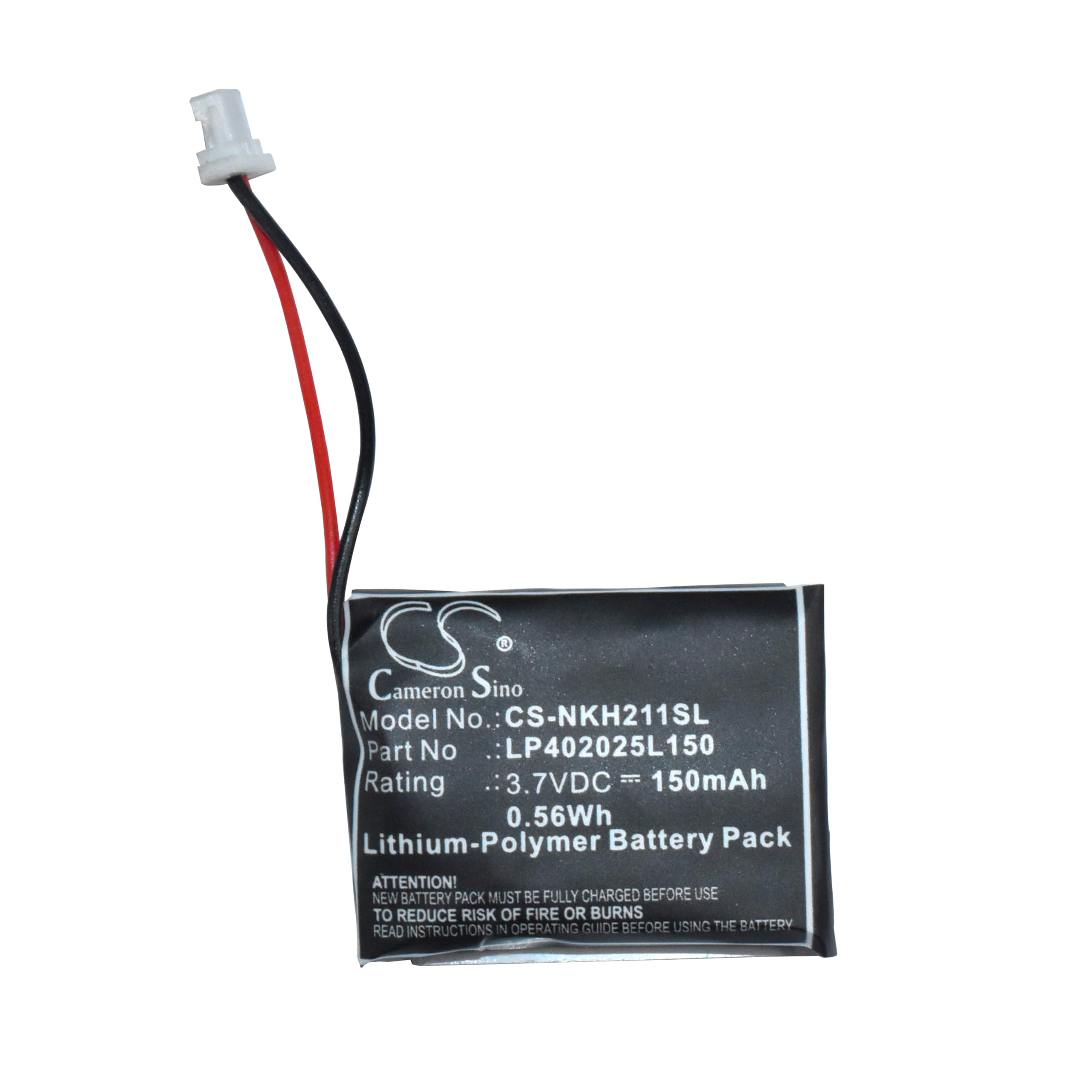 Cameron Sino  
Model No.: CS-NKH211SL  
Part No.: LP402025L150  
Rating: 3.7VDC = 150mAh  
0.56Wh  
Lithium-Polymer Battery Pack  

ATTENTION!  
NEW BATTERY PACK MUST BE FULLY CHARGED BEFORE USE TO REDUCE RISK OF FIRE OR BURNS  
READ INSTRUCTIONS IN OPERATING GUIDE BEFORE USING THE BATTERY