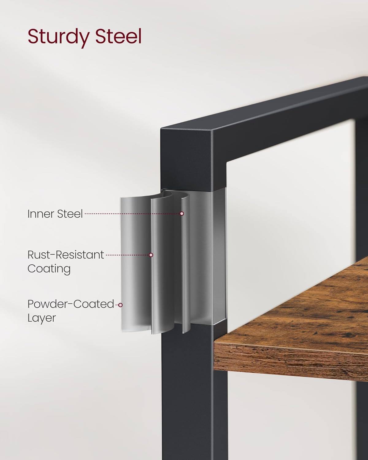 Sturdy Steel

- Inner Steel
- Rust-Resistant Coating
- Powder-Coated Layer