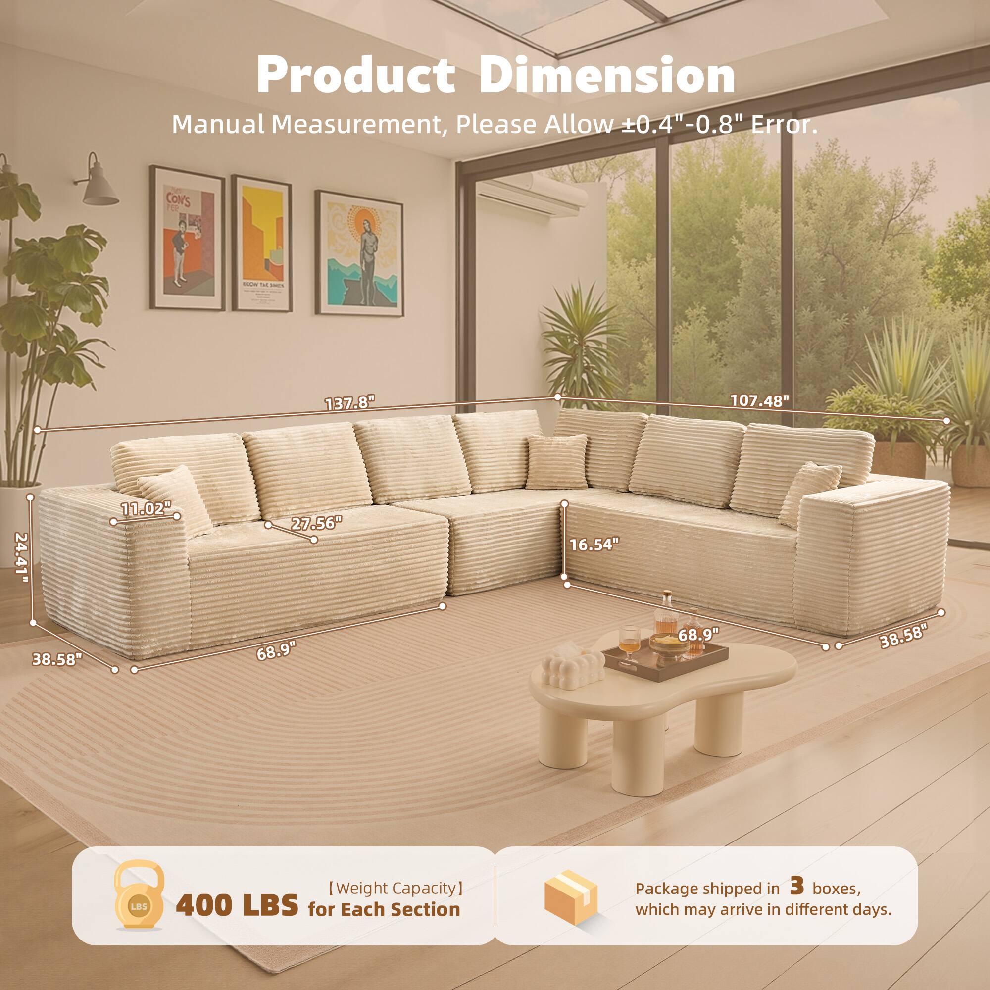Product Dimension  
Manual Measurement, Please Allow ±0.4" - 0.8" Error.

- 137.8"
- 107.48"
- 24.41"
- 38.58"
- 11.02"
- 27.56"
- 68.9"
- 16.54"
- 68.9"
- 38.58"

[Weight Capacity] 400 LBS for Each Section

Package shipped in 3 boxes, which may arrive in different days.