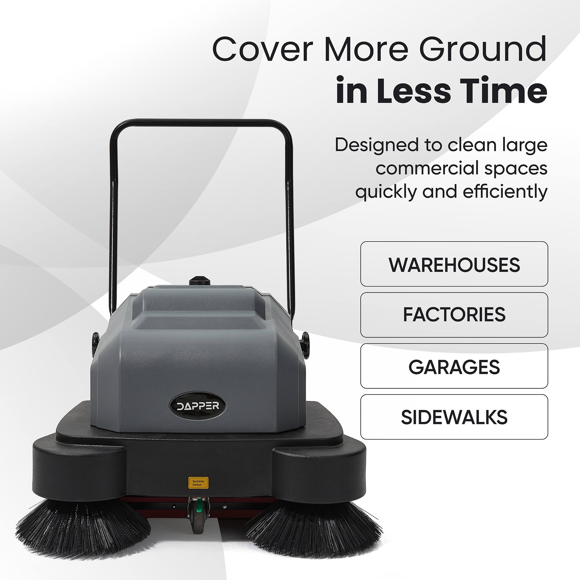 Cover More Ground in Less Time  
Designed to clean large commercial spaces quickly and efficiently  
WAREHOUSES  
FACTORIES  
GARAGES  
SIDEWALKS