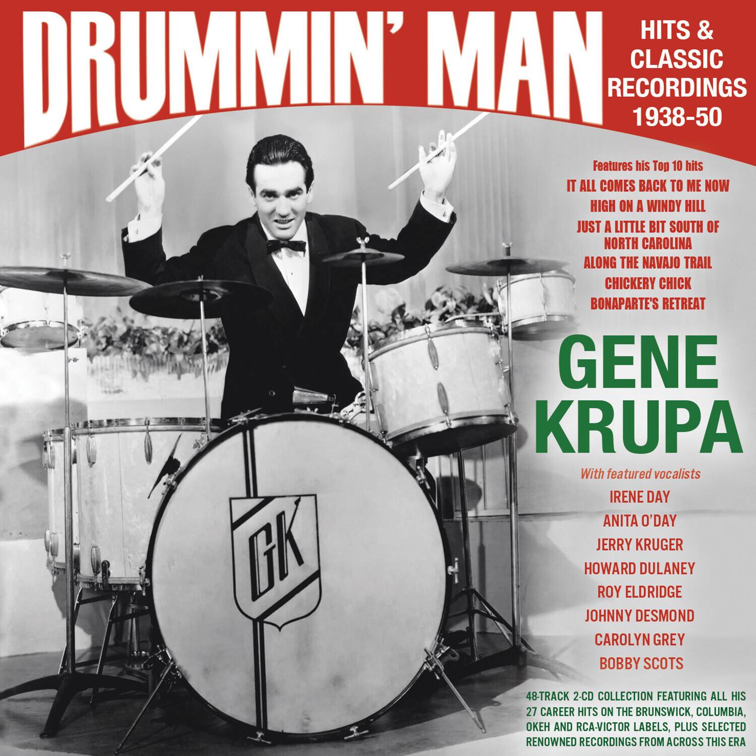 **DRUMMIN' MAN**  
HITS & CLASSIC RECORDINGS 1938-50  

Features his Top 10 hits:  
- IT ALL COMES BACK TO ME NOW  
- HIGH ON A WINDY HILL  
- JUST A LITTLE BIT SOUTH OF NORTH CAROLINA  
- ALONG THE NAVAJO TRAIL  
- CHICKERY CHICK  
- BONAPARTE'S RETREAT  

With featured vocalists:  
- IRENE DAY  
- ANITA O'DAY  
- JERRY KRUGER  
- HOWARD DULANEY  
- ROY ELDREDGE  
- JOHNNY DESMOND  
- CAROLYN GREY  
- BOBBY SCOTS  

48-TRACK 2-CD COLLECTION FEATURING ALL HIS 27 CAREER HITS ON THE BRUNSWICK, COLUMBIA, OKEH AND RCA-VICTOR LABELS, PLUS SELECTED RENOWNED RECORDINGS FROM ACROSS THIS ERA