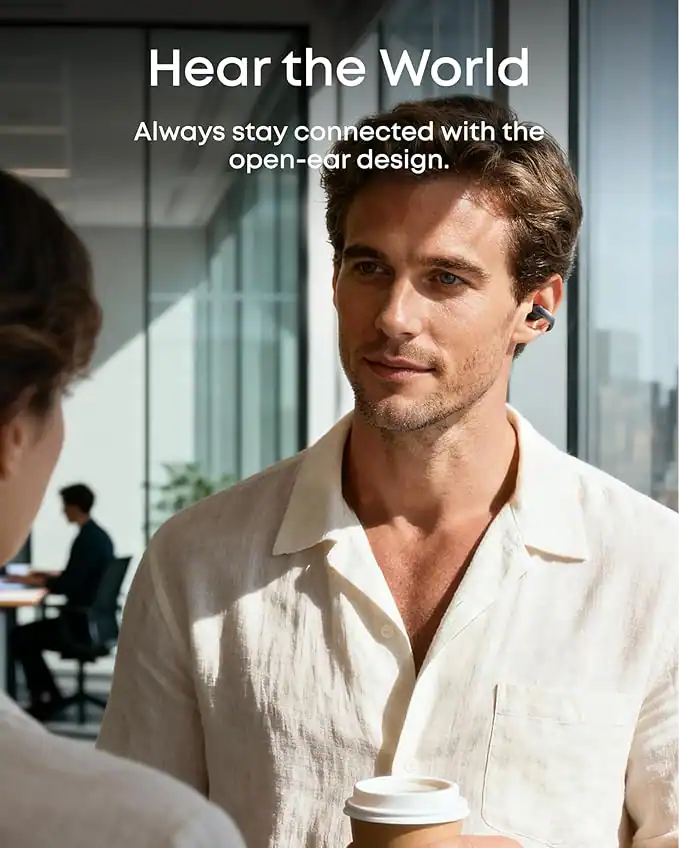 Hear the World  
Always stay connected with the open-ear design.