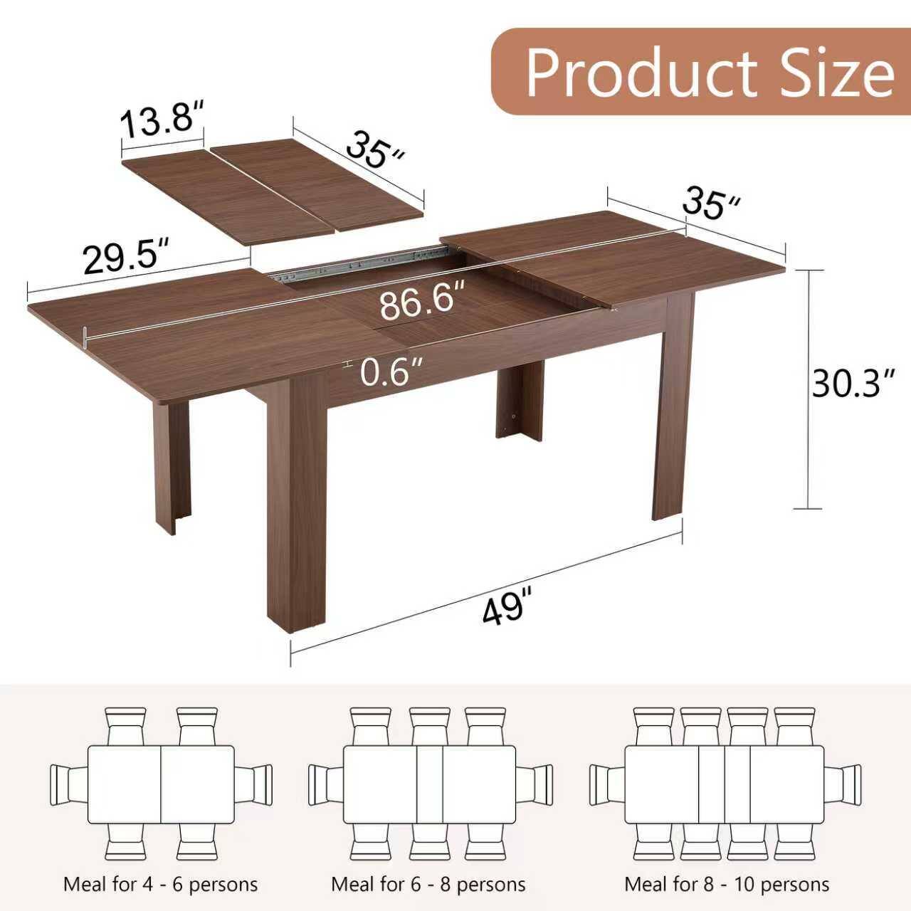 13.8" 29.5" 35" 35" 86.6" 0.6" 30.3" 49" Product Size Meal for 4 - 6 persons Meal for 6 - 8 persons Meal for 8 - 10 persons