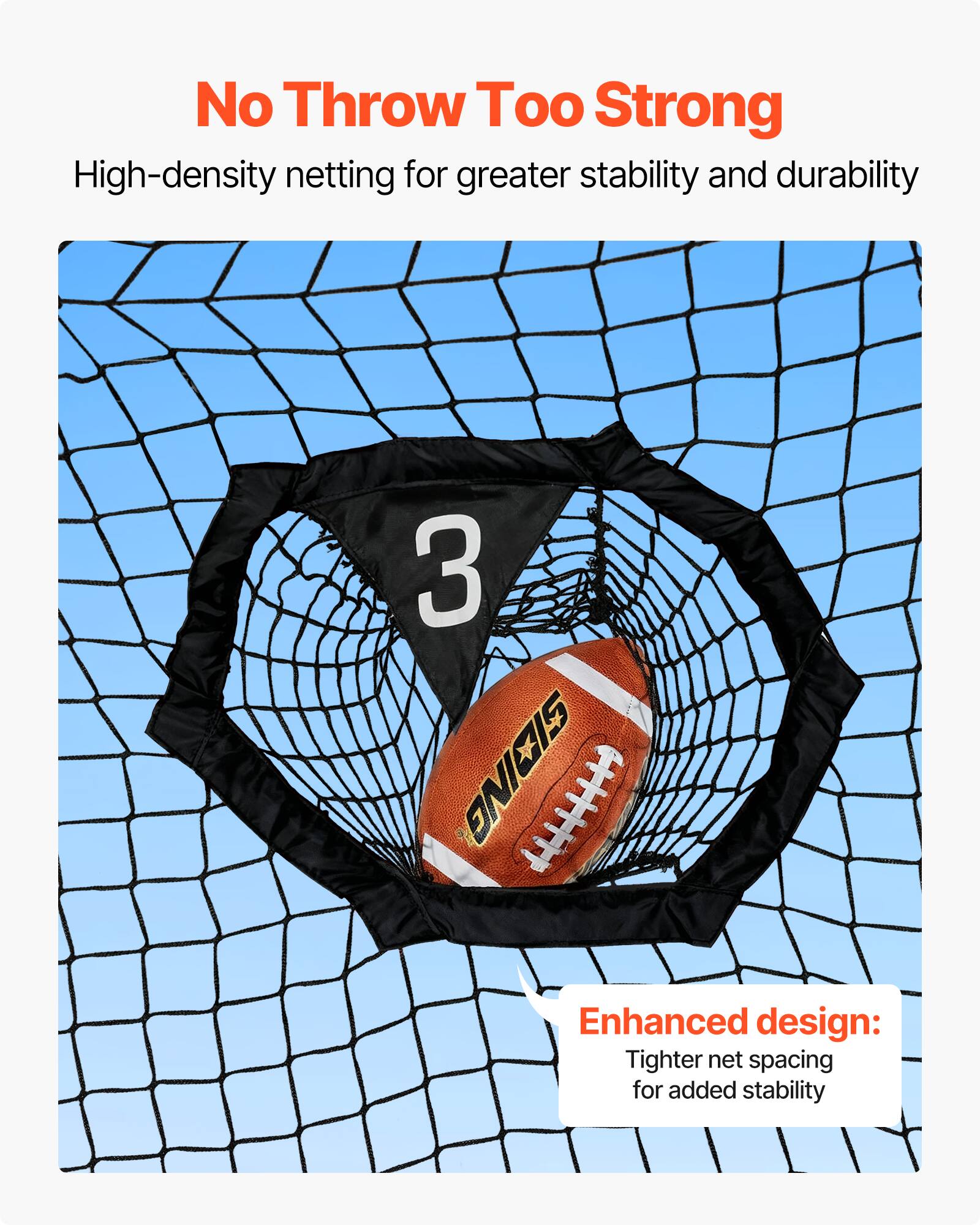 No Throw Too Strong

High-density netting for greater stability and durability

Enhanced design: Tighter net spacing for added stability