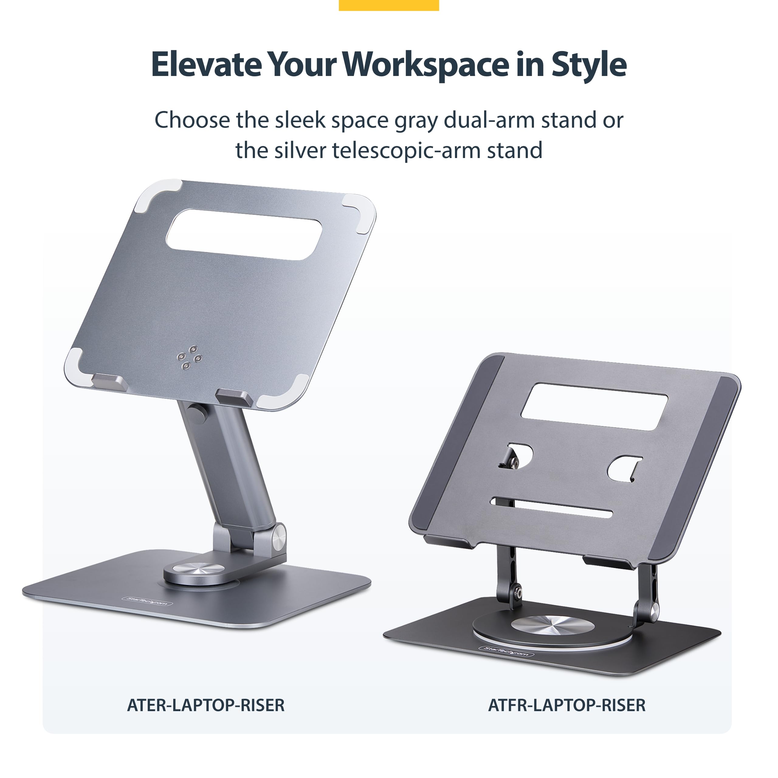 Elevate Your Workspace in Style

Choose the sleek space gray dual-arm stand or the silver telescopic-arm stand

ATER-LAPTOP-RISER

ATFR-LAPTOP-RISER