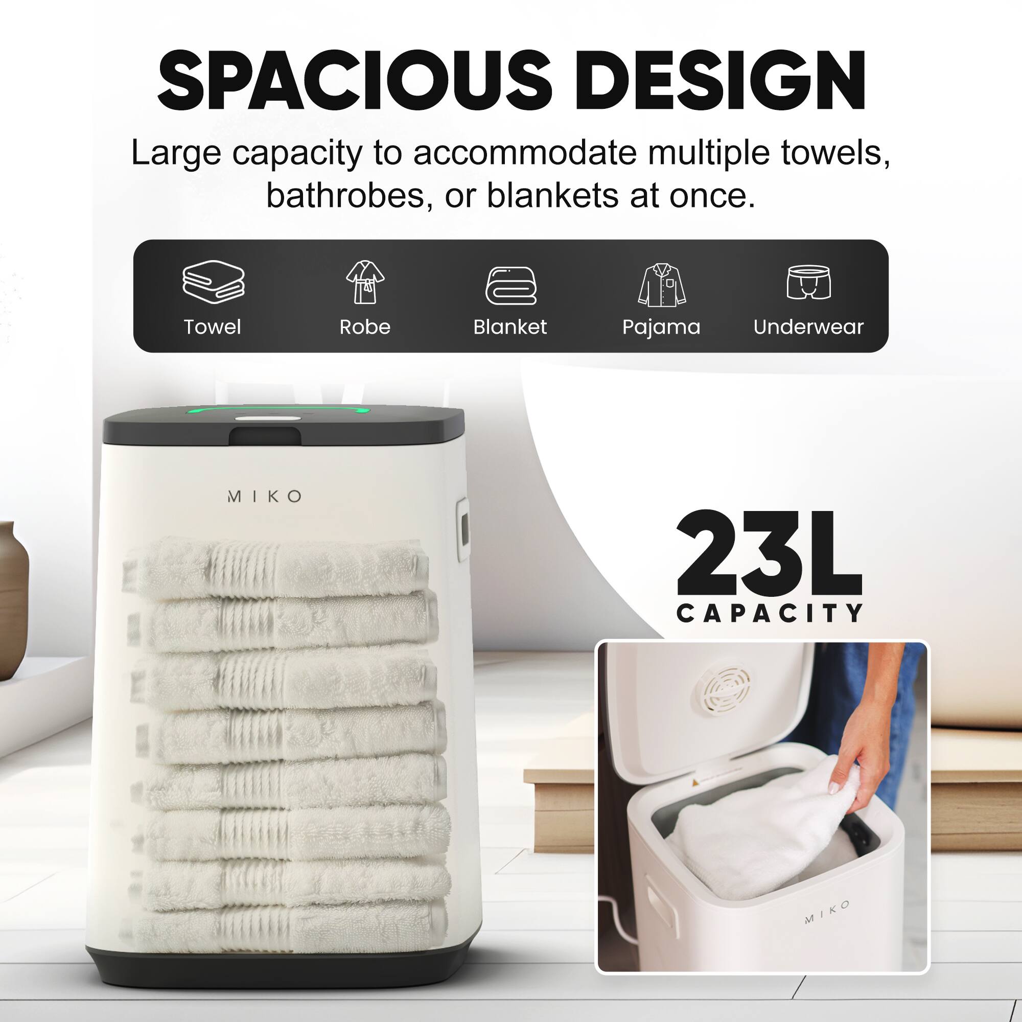 SPACIOUS DESIGN Large capacity to accommodate multiple towels, bathrobes, or blankets at once. Towel Robe Blanket Pajama Underwear MIKO 23L CAPACITY MIKO