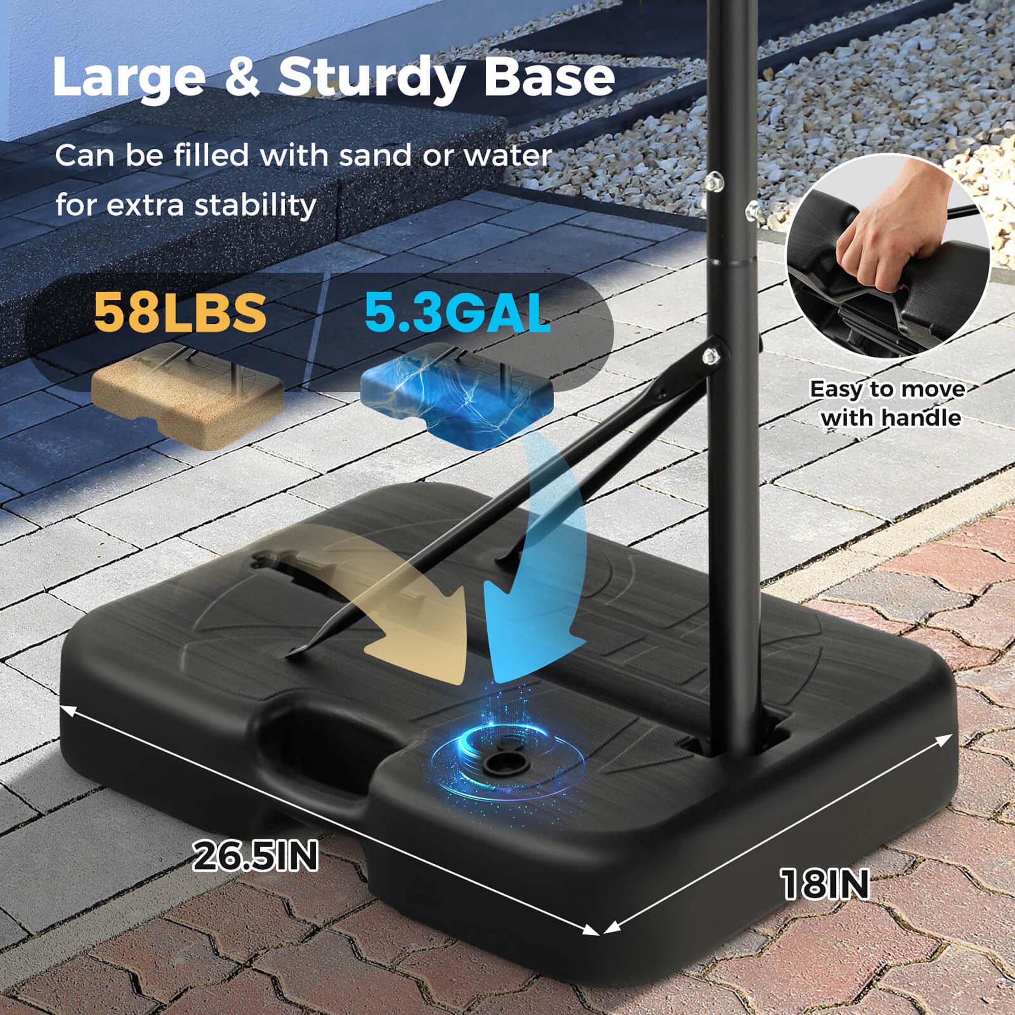 Large & Sturdy Base  
Can be filled with sand or water for extra stability  

58LBS  
5.3GAL  

Easy to move with handle  

26.5IN  
18IN