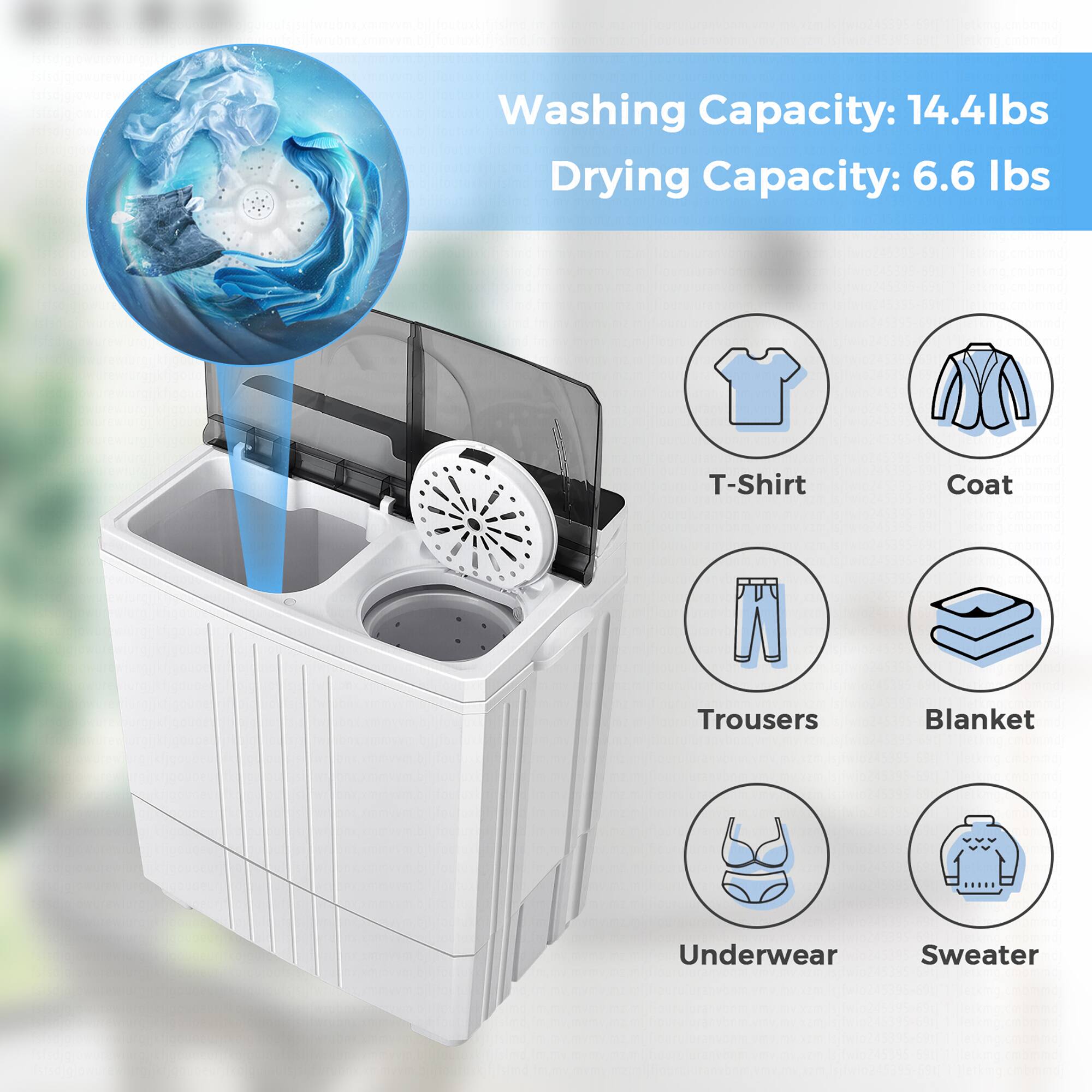 Washing Capacity: 14.4 lbs Drying Capacity: 6.6 lbs T-Shirt Coat Pants Blanket Underwear Sweater