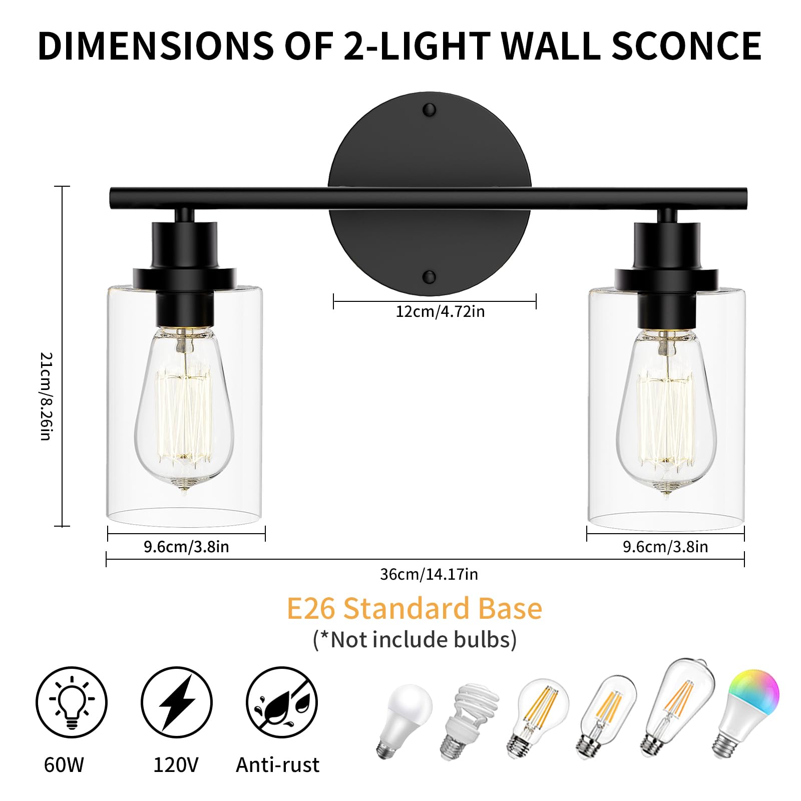DIMENSIONS OF 2-LIGHT WALL SCONCE

- Width: 36cm/14.17in
- Height: 21cm/8.26in
- Depth: 12cm/4.72in
- Bulb Base: E26 Standard Base (*Not include bulbs)
- Bulb Size: 9.6cm/3.8in
- Bulb Wattage: 60W
- Voltage: 120V
- Feature: Anti-rust