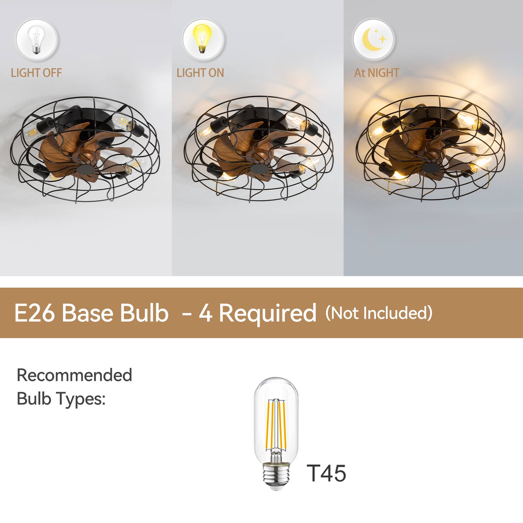 LIGHT OFF LIGHT ON At NIGHT
E26 Base Bulb - 4 Required (Not Included)
Recommended Bulb Types: T45