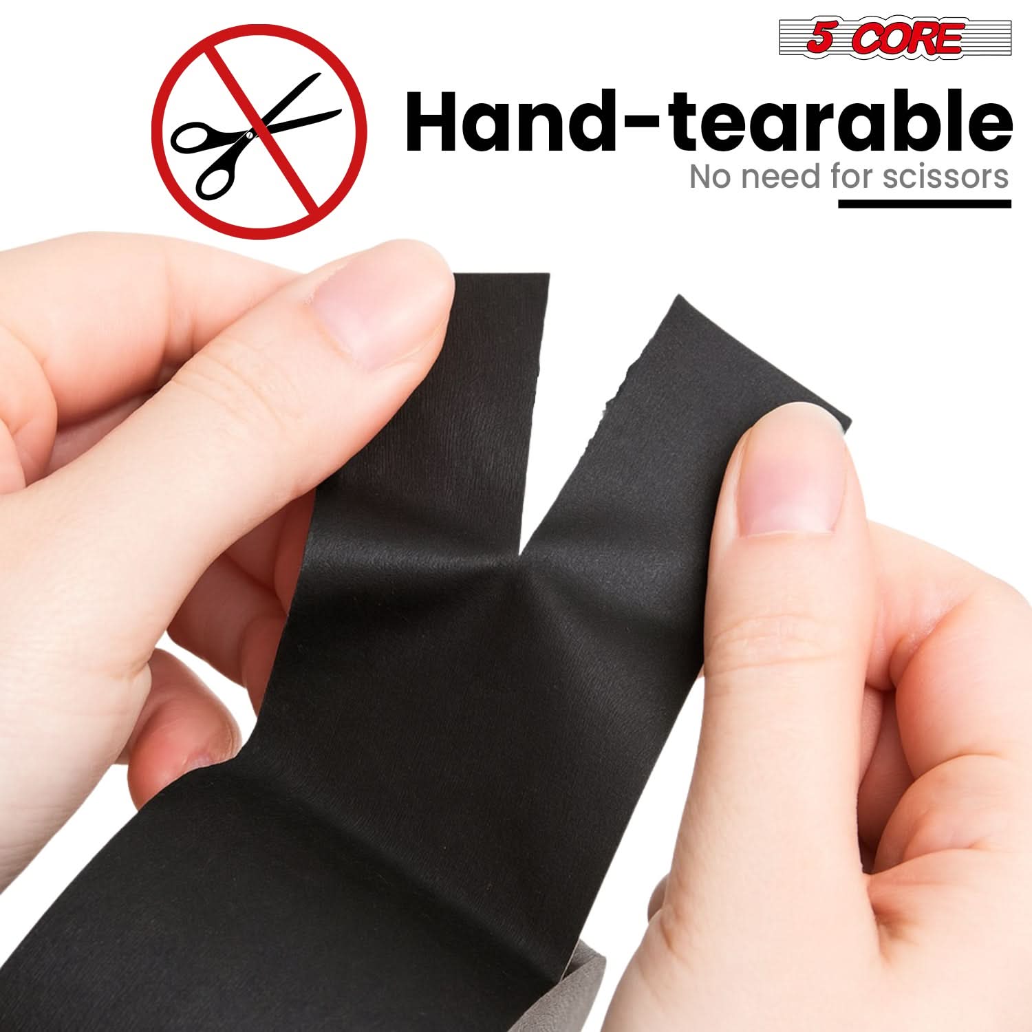 5 CORE  
Hand-tearable  
No need for scissors