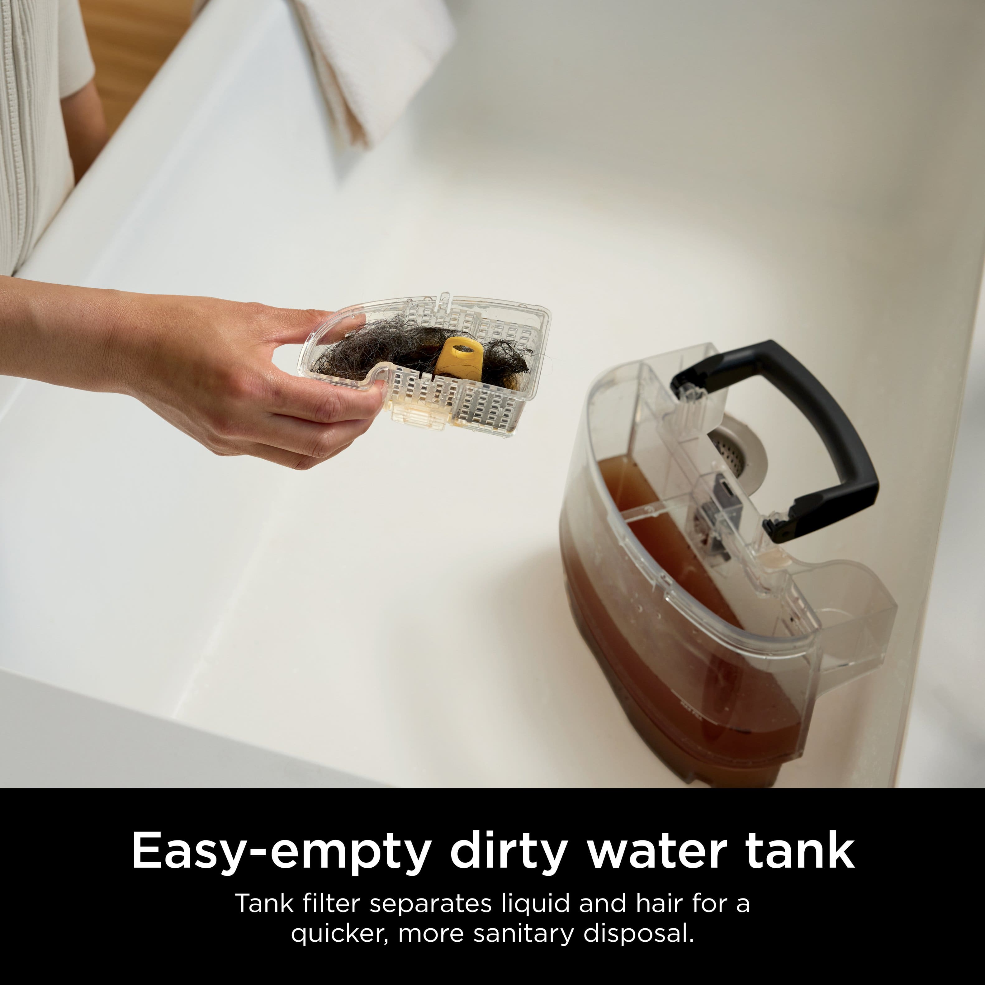 Easy-Empty Dirty Water Tank: Tank filter separates liquid and hair for a quicker, more sanitary disposal.