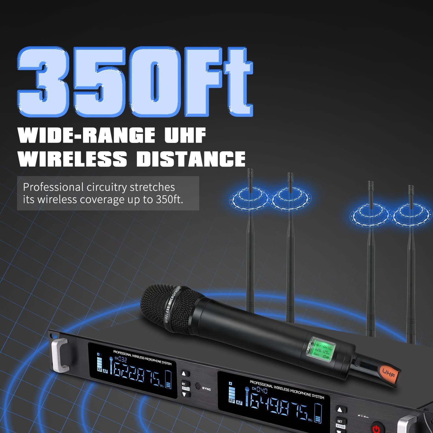 350Ft  
WIDE-RANGE UHF WIRELESS DISTANCE  

Professional circuitry stretches its wireless coverage up to 350ft.  

PROFESSIONAL WIRELESS MICROPHONE SYSTEM  
UHF