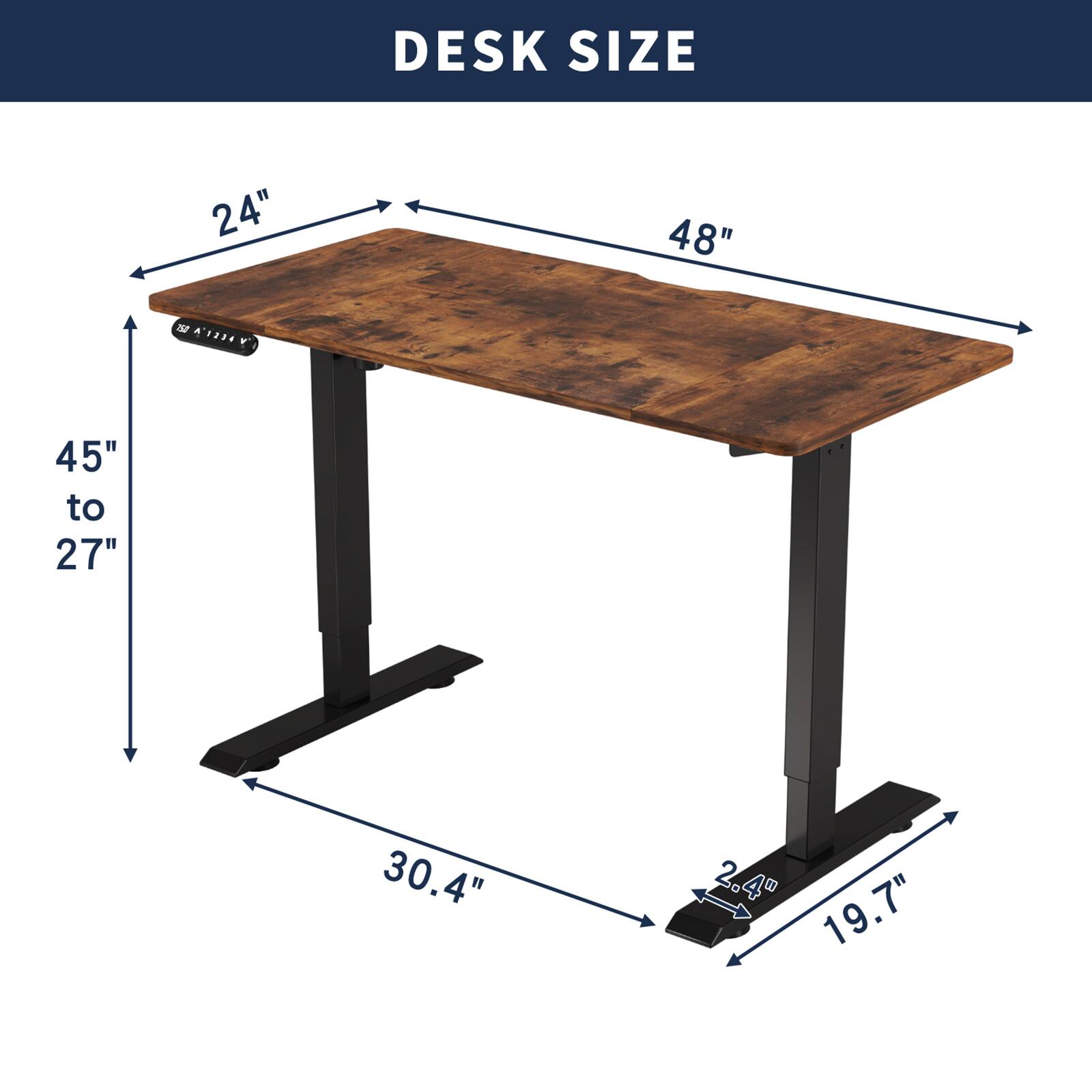 DESK SIZE

24" 48"

45" to 27"

30.4"

2.4"

19.7"