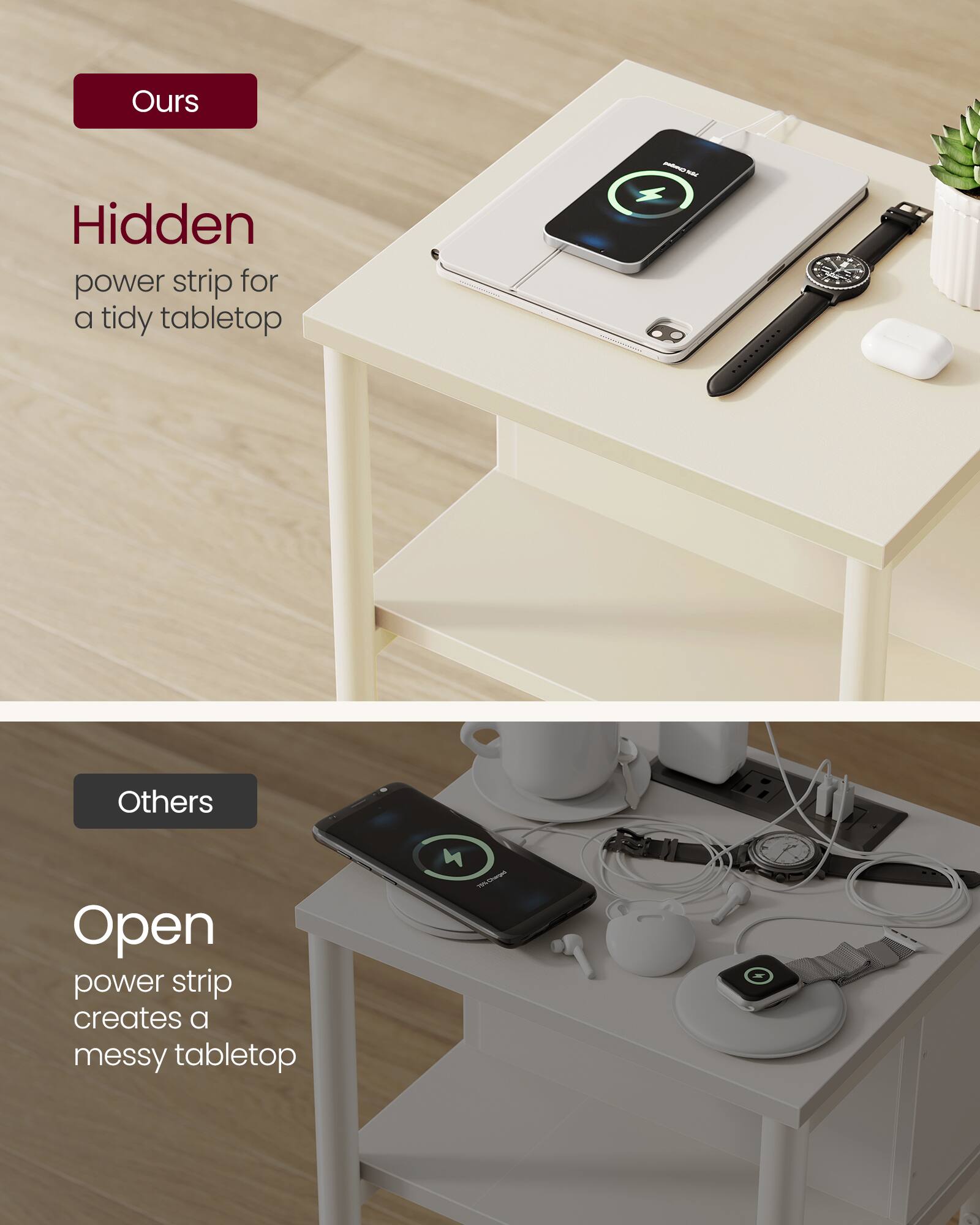 Ours  
Hidden power strip for a tidy tabletop

Others  
Open power strip creates a messy tabletop