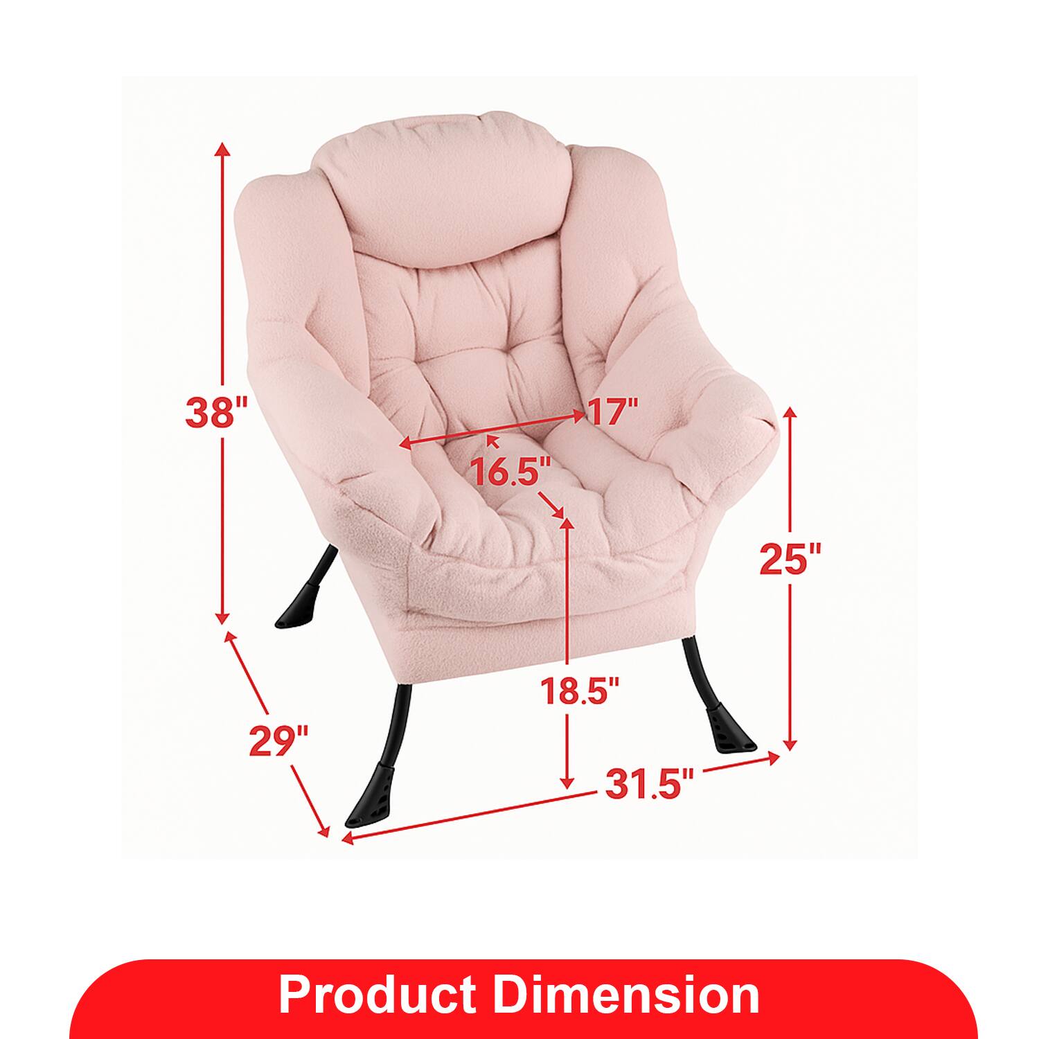 Product Dimension

- Height: 38"
- Width: 31.5"
- Depth: 29"
- Seat Height: 17"
- Seat Width: 16.5"
- Armrest Height: 25"
- Armrest Width: 18.5"