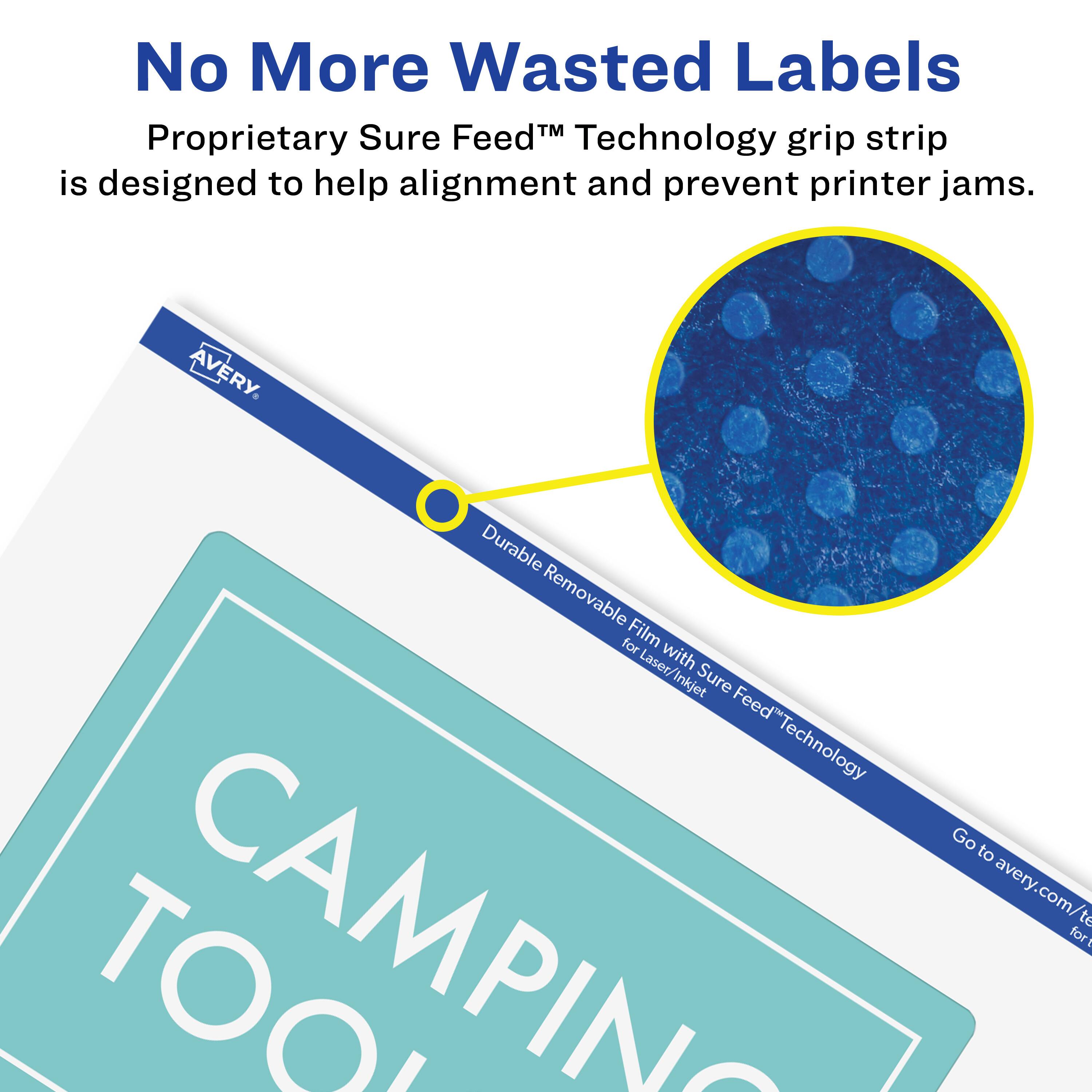 No More Wasted Labels

Proprietary Sure Feed™ Technology grip strip is designed to help alignment and prevent printer jams.

AVERY

Durable Removable Film with Sure Feed™ Technology for Laser/Inkjet

Go to avery.com/te for TOOP CAMPING