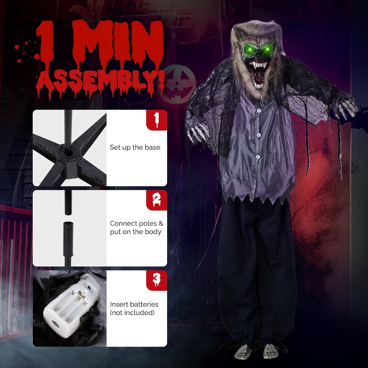 1 MIN ASSEMBLY!  
1. Set up the base  
2. Connect poles & put on the body  
3. Insert batteries (not included)