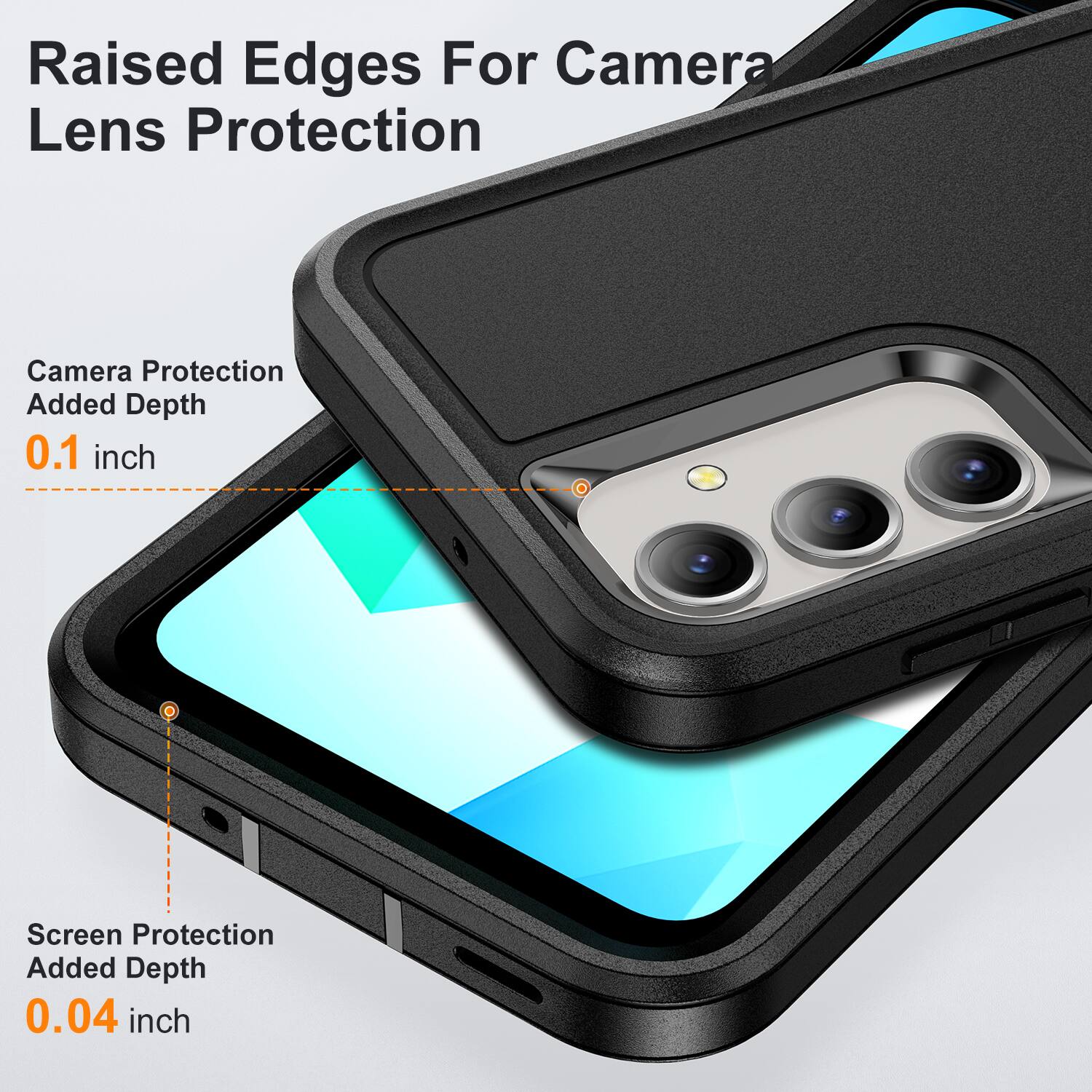 Raised Edges For Camera Lens Protection  
Camera Protection Added Depth 0.1 inch  
Screen Protection Added Depth 0.04 inch