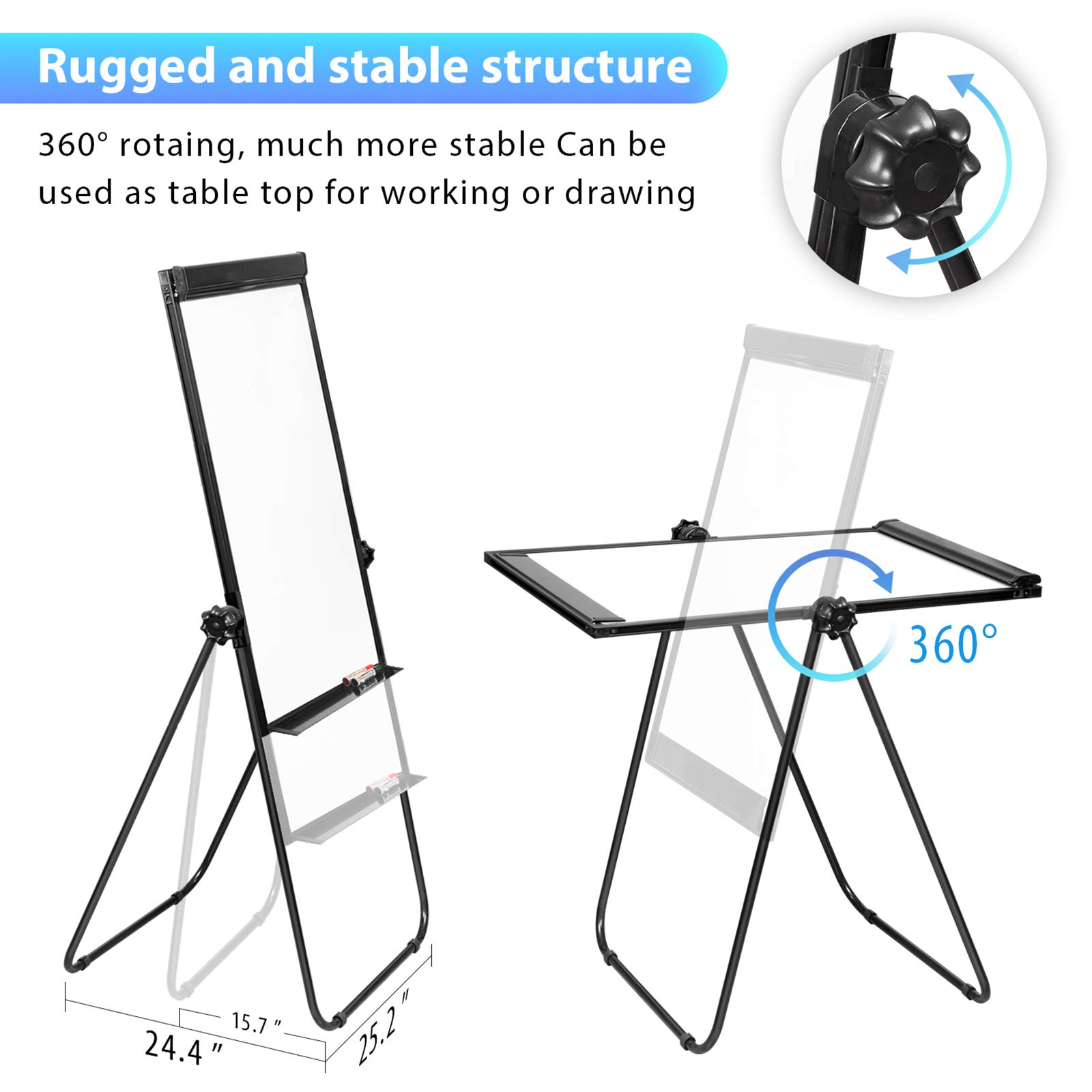 Rugged and stable structure

360° rotating, much more stable

Can be used as table top for working or drawing

15.7" 24.4" 25.2"