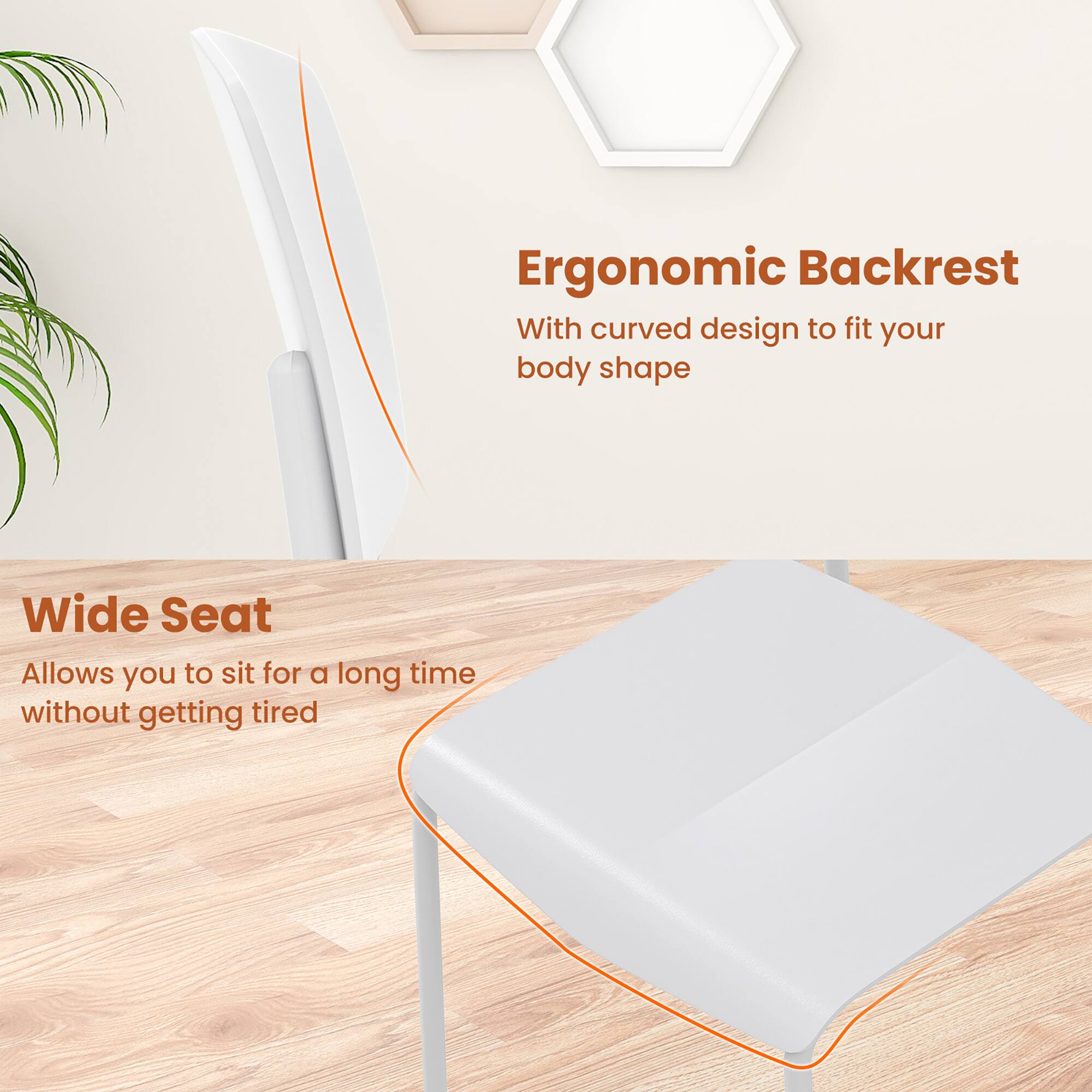Ergonomic Backrest  
With curved design to fit your body shape  

Wide Seat  
Allows you to sit for a long time without getting tired