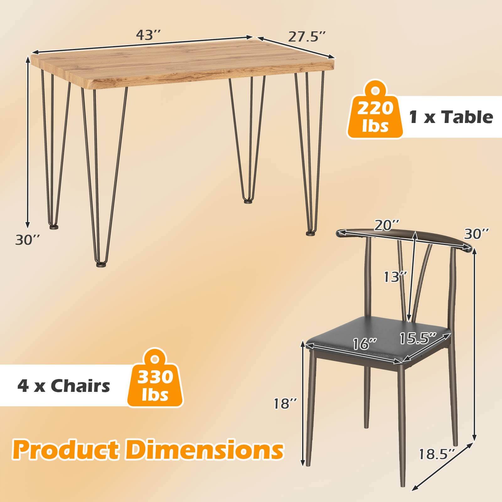 43" x 27.5" x 30"  
220 lbs  
1 x Table  

20" x 30" x 13" x 16" x 15.5" x 18" x 18.5"  
330 lbs  
4 x Chairs  

Product Dimensions