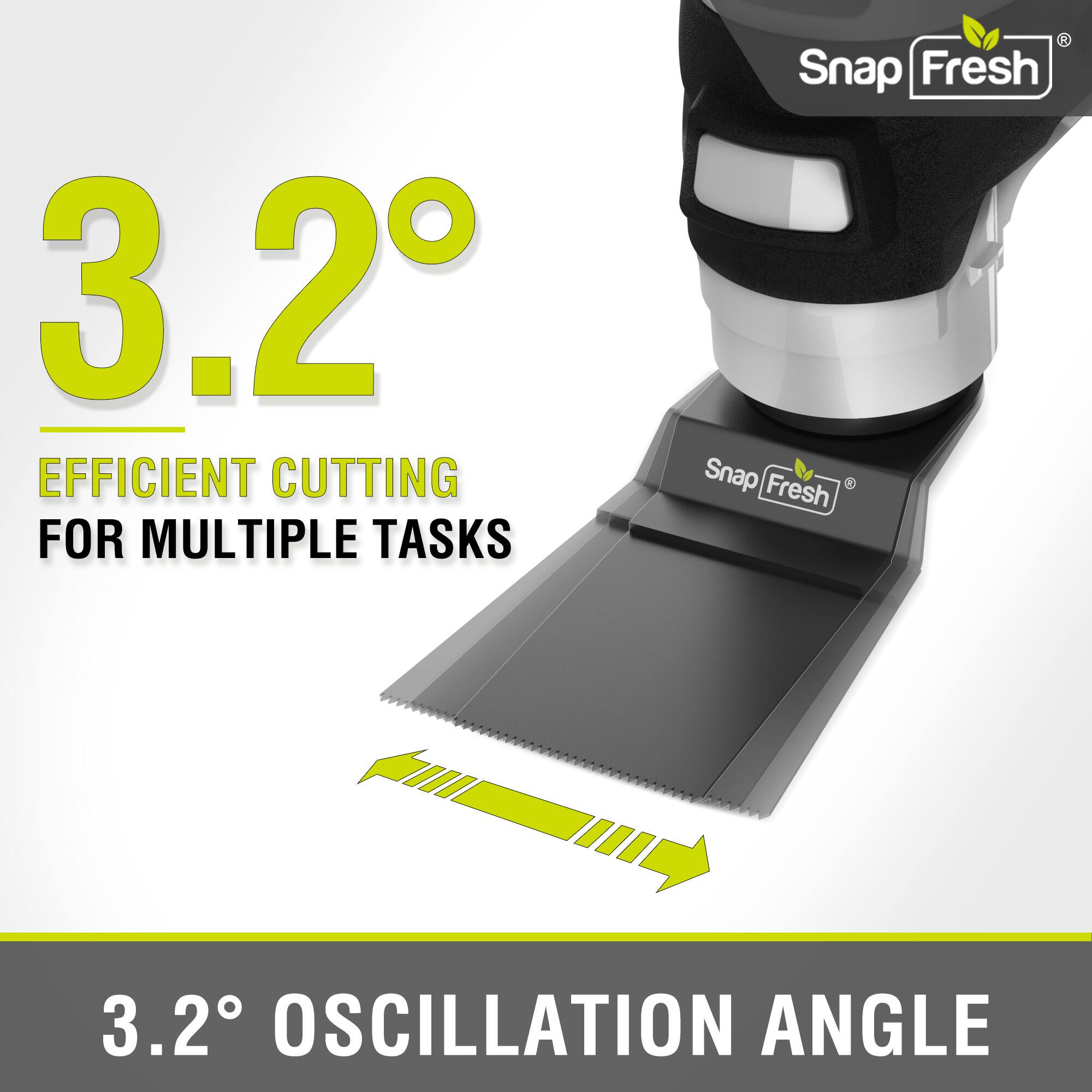 3.2° EFFICIENT CUTTING FOR MULTIPLE TASKS  
Snap Fresh  
3.2° OSCILLATION ANGLE