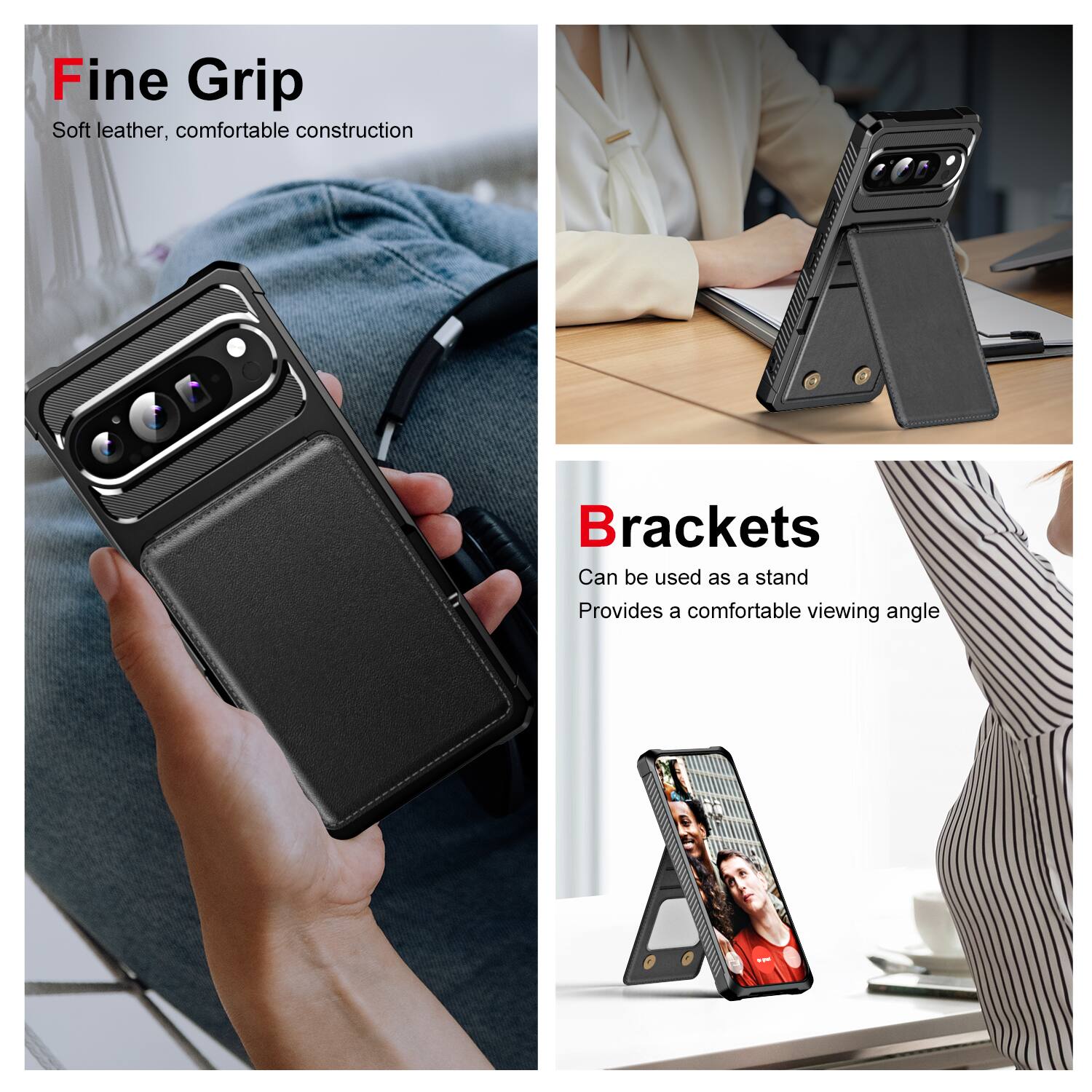 Fine Grip  
Soft leather, comfortable construction  

Brackets  
Can be used as a stand  
Provides a comfortable viewing angle