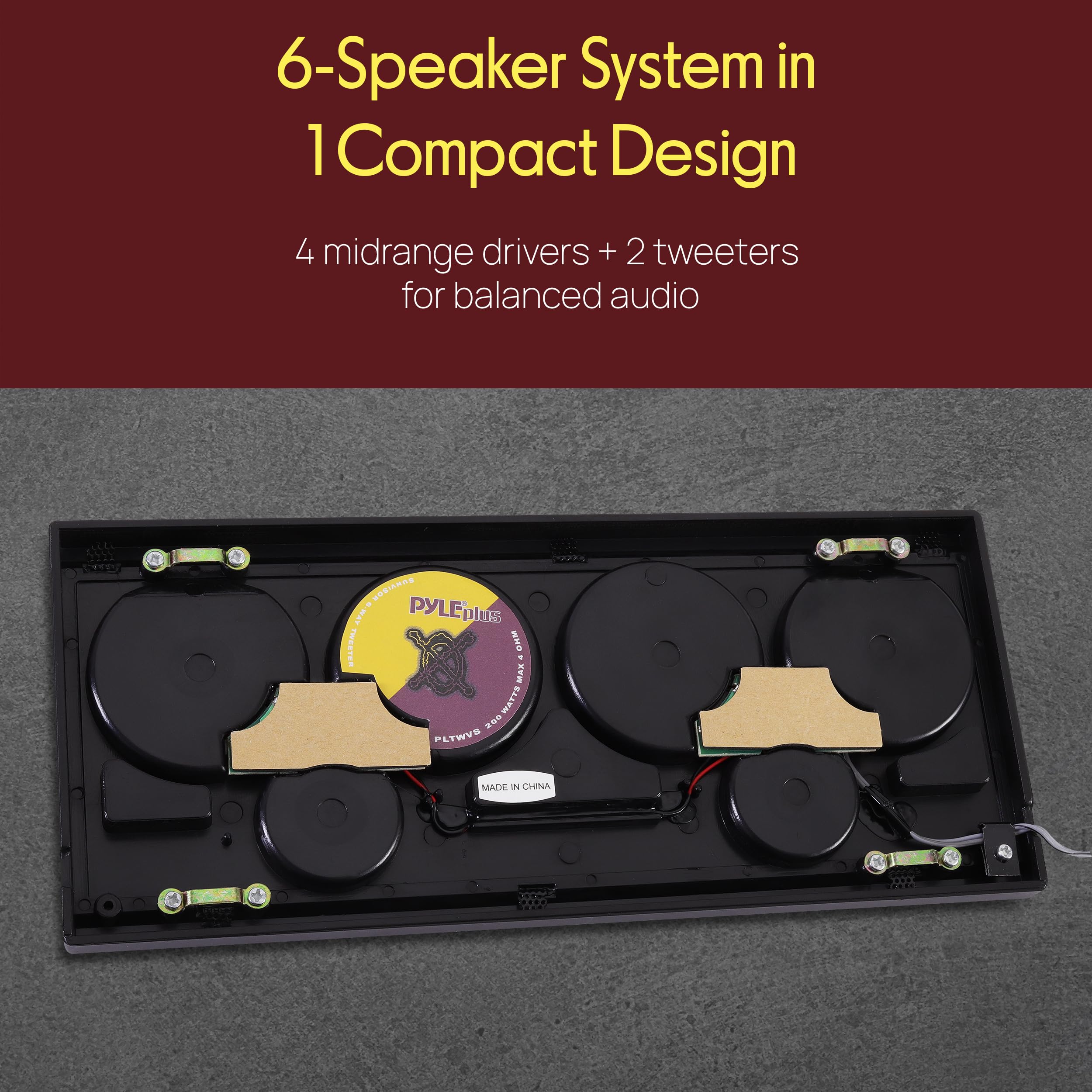 6-Speaker System in 1 Compact Design  
4 midrange drivers + 2 tweeters for balanced audio  

PYLEplus  
TWEaTER  
MAS AN WATTE MAK  
MAYTS PLTWVS  
MADE IN CHINA