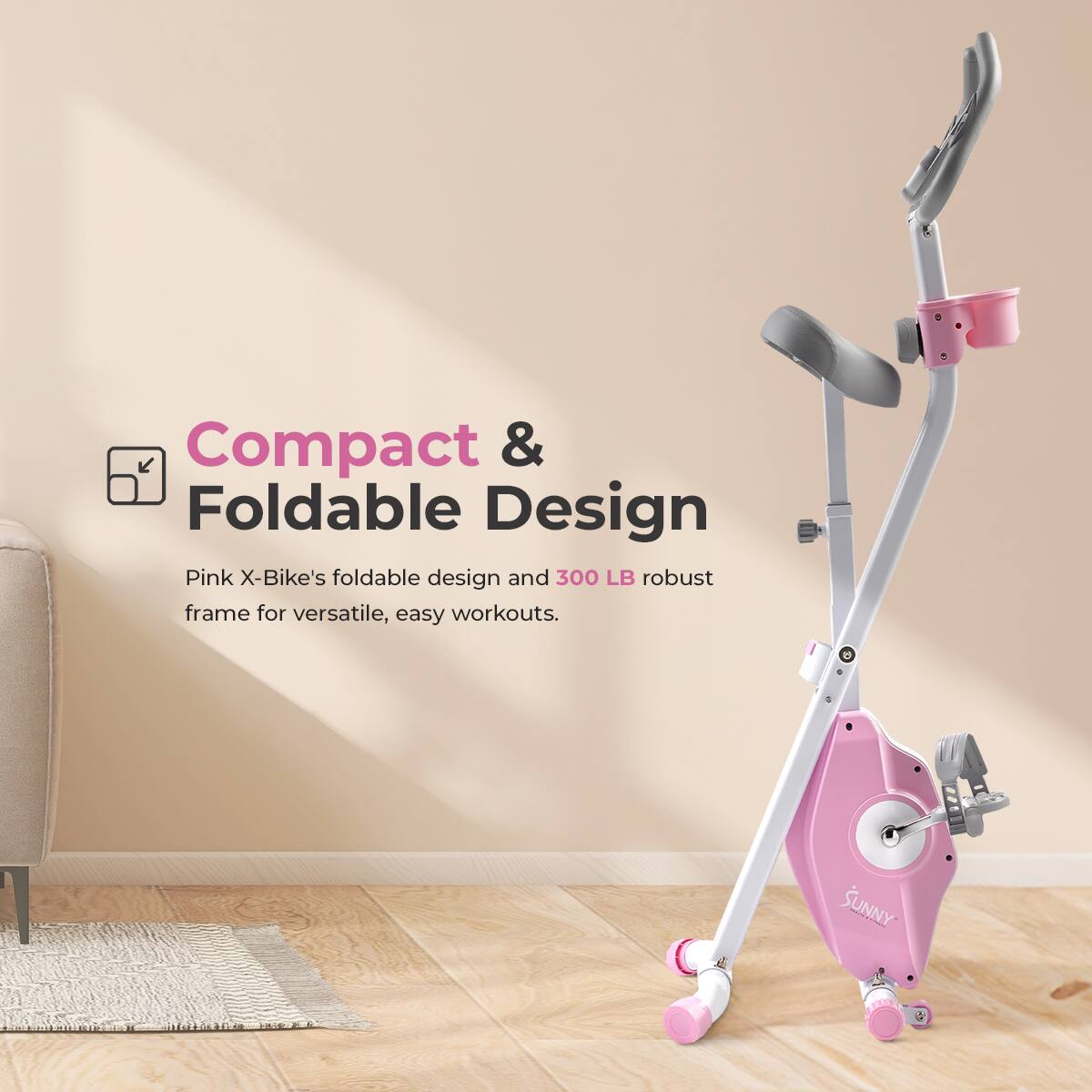 Compact & Foldable Design
Pink X-Bike's foldable design and 300 LB robust frame for versatile, easy workouts. SUNNY