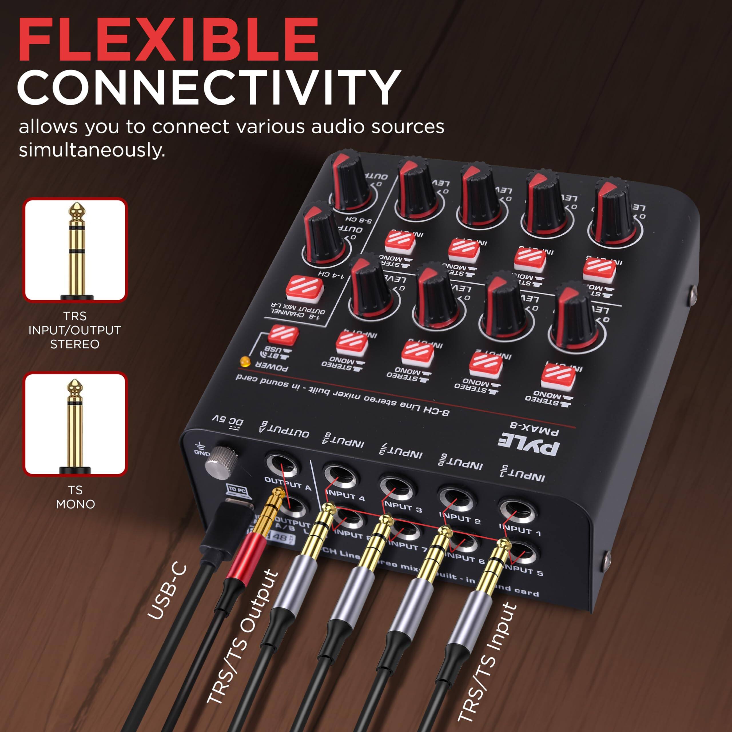 FLEXIBLE CONNECTIVITY allows you to connect various audio sources simultaneously.

- TRS INPUT/OUTPUT STEREO
- TS MONO
- USB-C
- TRS/TS Output
- TRS/TS Input
