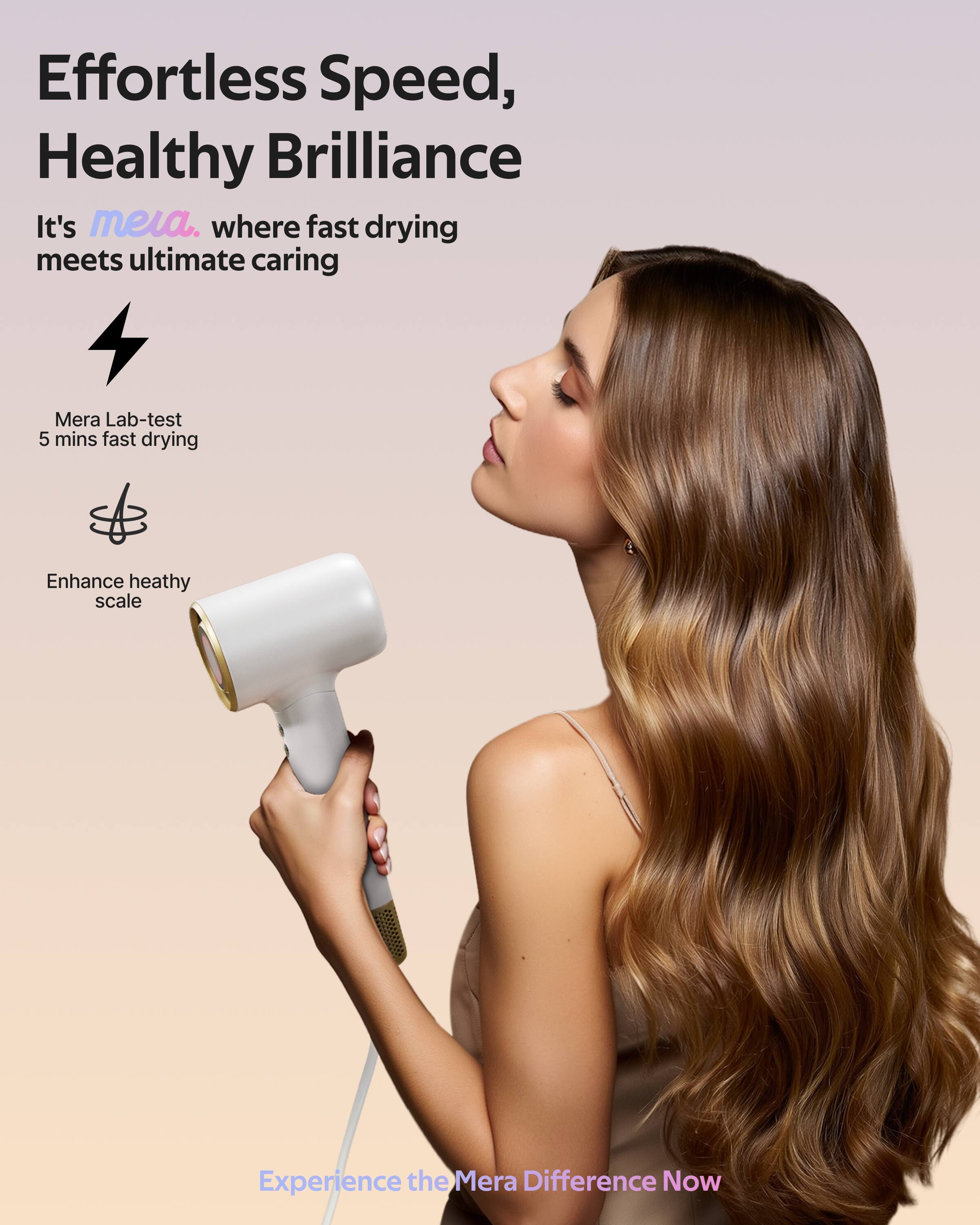 Effortless Speed, Healthy Brilliance

It's meia. where fast drying meets ultimate caring

Mera Lab-test
5 mins fast drying

Enhance healthy scale

Experience the Mera Difference Now