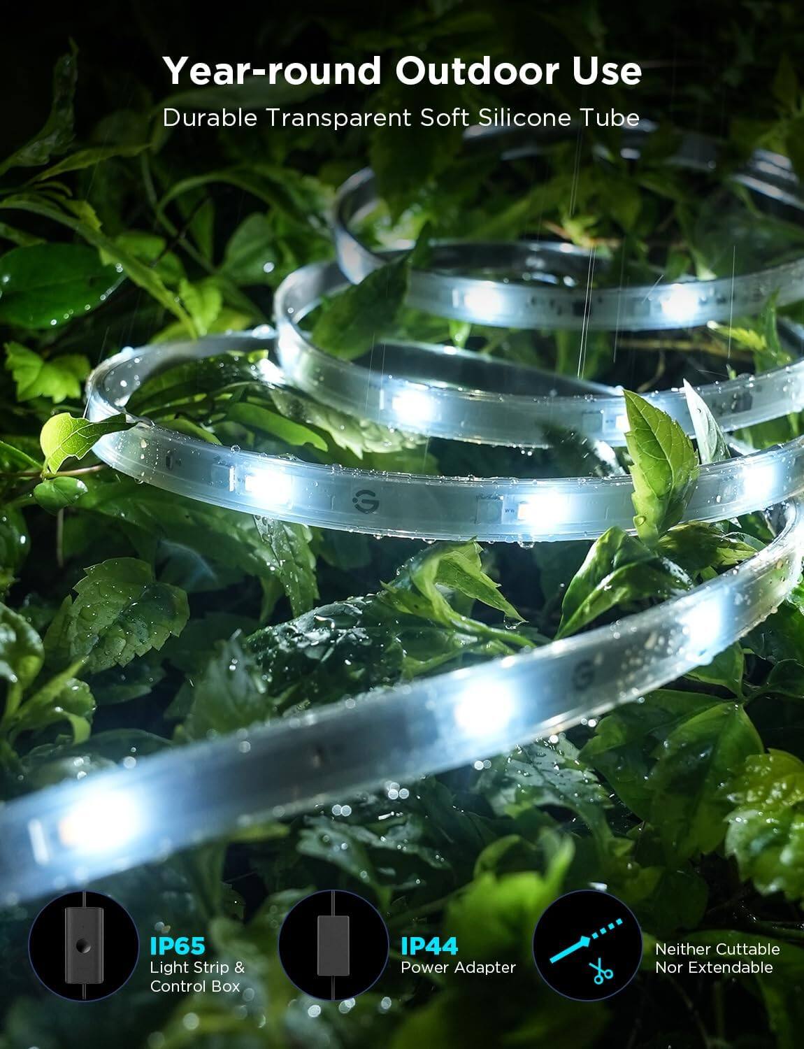 Year-round Outdoor Use  
Durable Transparent Soft Silicone Tube  

IP65 Light Strip & Control Box  
IP44 Power Adapter  
Neither Cuttable Nor Extendable