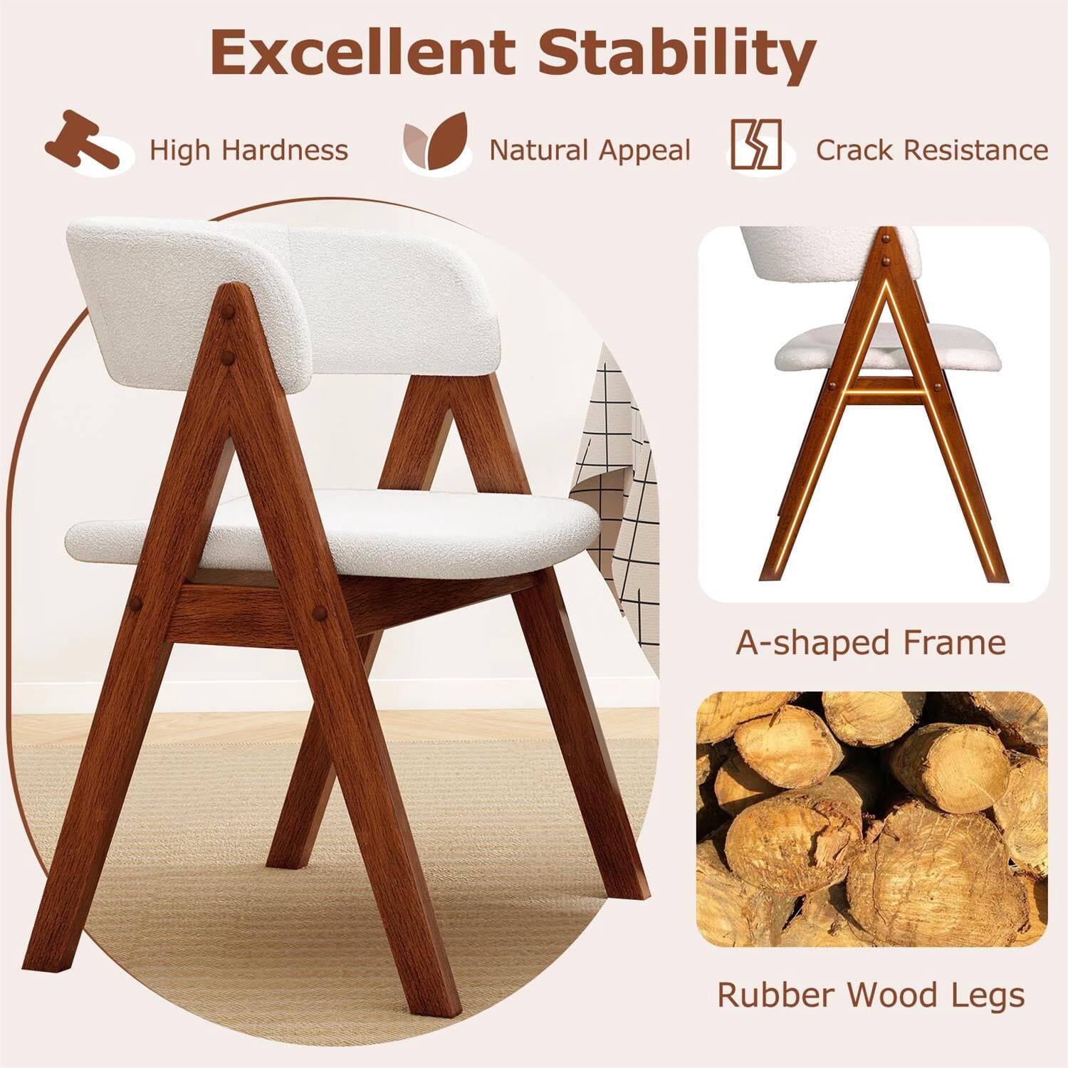 Excellent Stability

- High Hardness
- Natural Appeal
- Crack Resistance

A-shaped Frame

Rubber Wood Legs