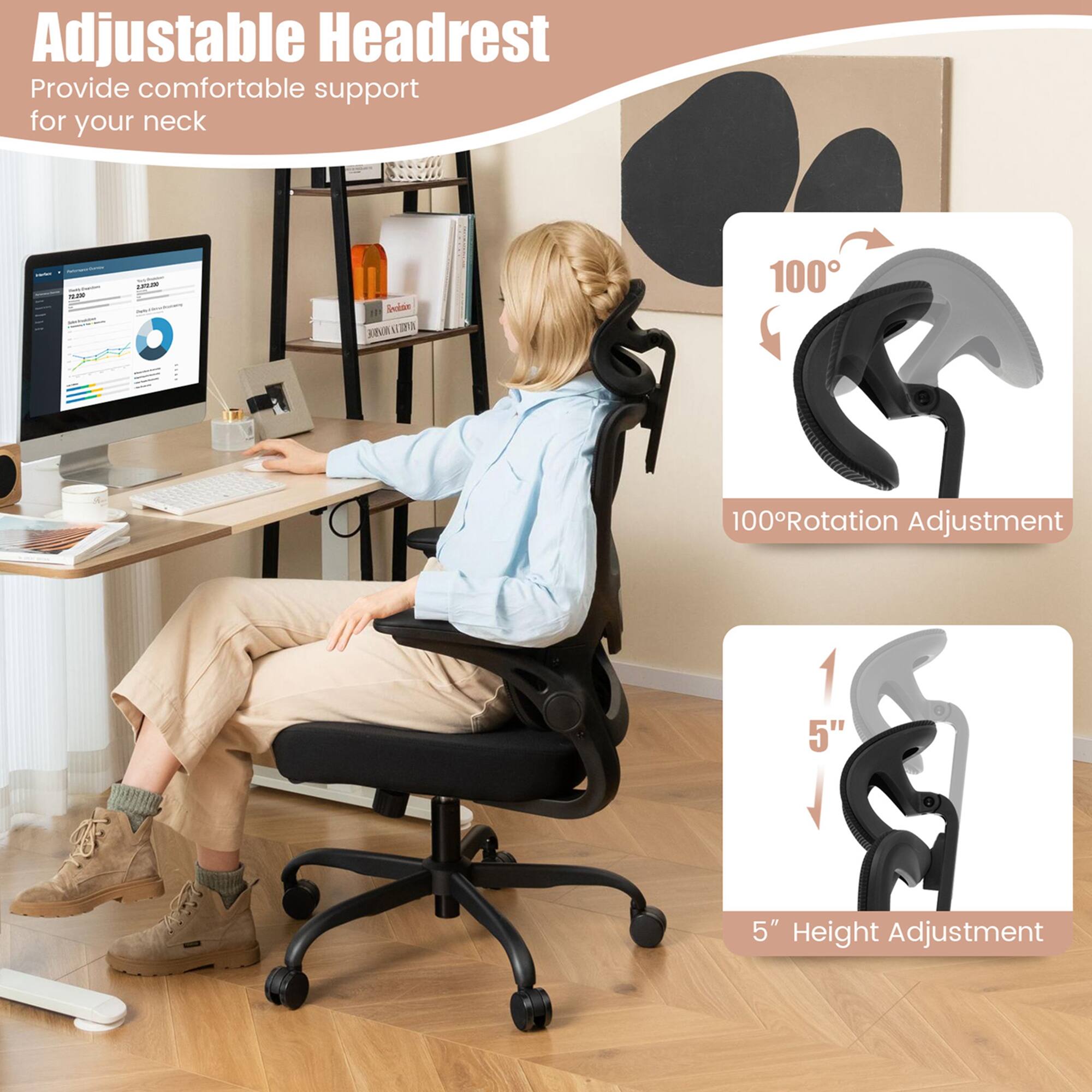 Adjustable Headrest: Provide comfortable support for your neck. 100° Rotation Adjustment. 5" Height Adjustment.