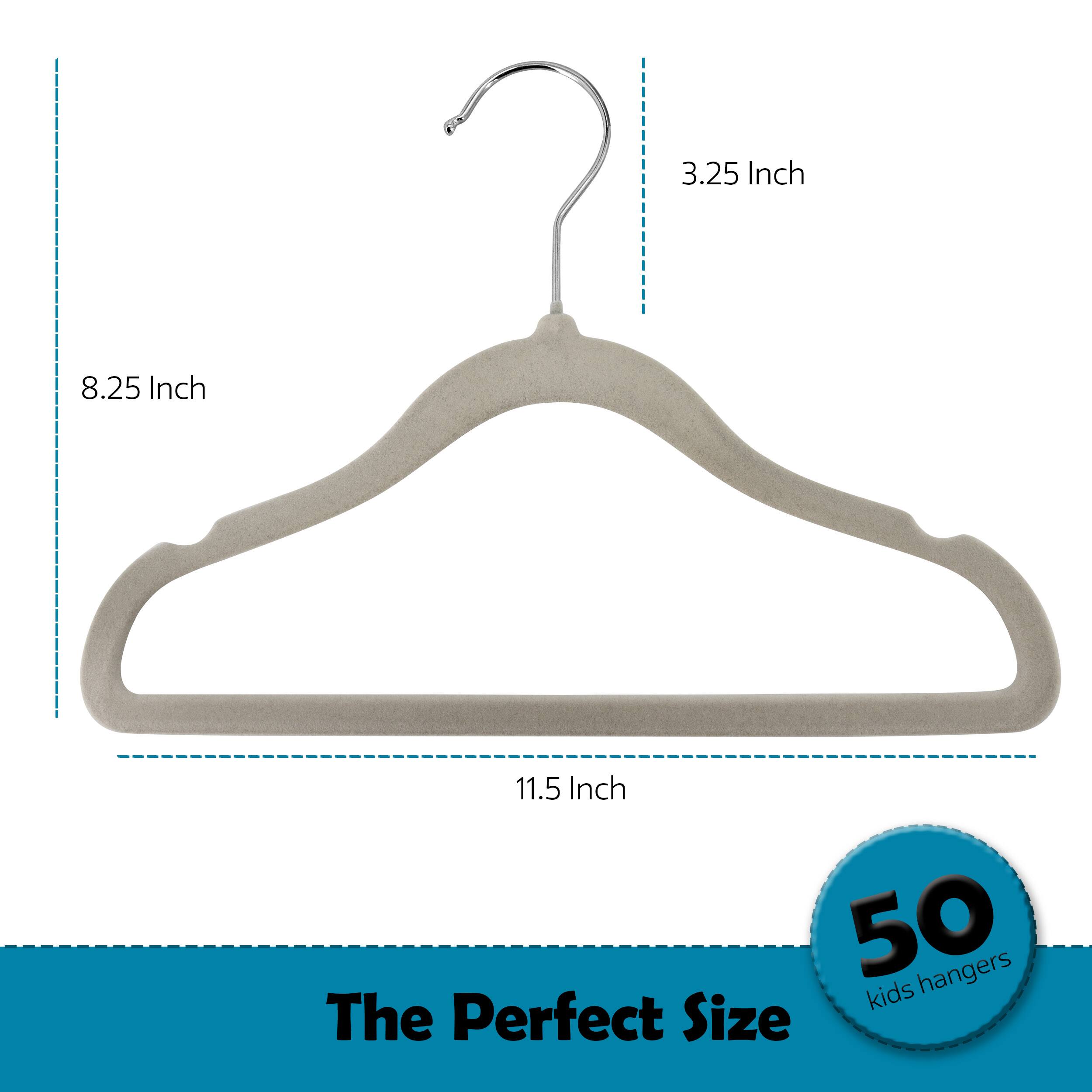 3.25 Inch  
8.25 Inch  
11.5 Inch  
50 kids hangers  
The Perfect Size