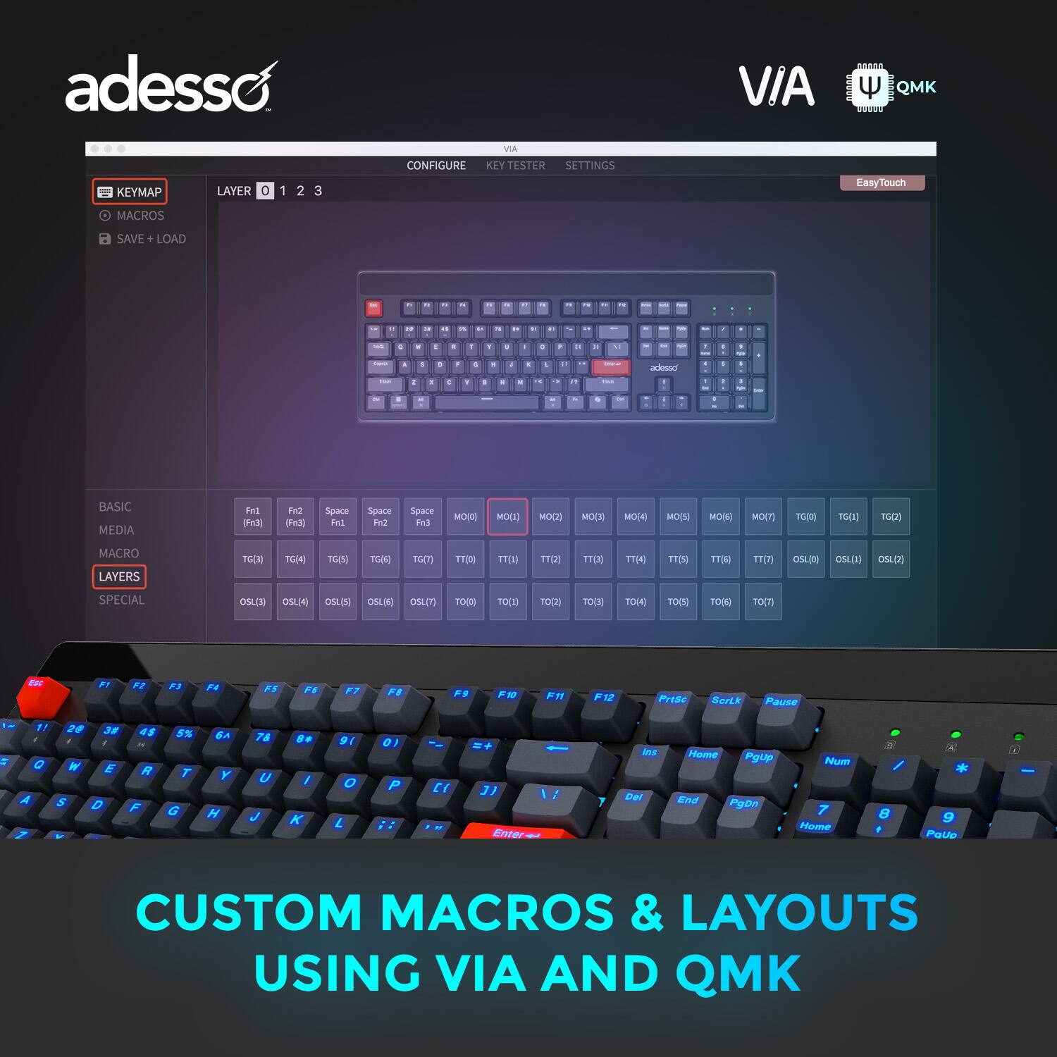 adesso V/A AA w QMK 00000 KEYMAP LAYER  1 2 3 VIA CONFIGURE KEY TESTER SETTINGS EasyTouch MACROS SAVE + LOAD - - - - - - - + . - + - - . d . . - + - - - + d - . + + + - - a - - I . + . a . . 1 - - - BASIC MEDIA Fe  Fvd 3 Space Fad Space Fra Space 3 MC( MOE MOU MOCE MOE MO(S) MOOE MOCT TG TG0O TG( MACRO LAYERS 1GCH TG(4 1OO TOM nGT) TT TEX FU) TTCN TT4 11SI TTON ThN O5 OSL.CU OSL(2 SPECIAL OSLC OSU4 OSL(S OSLI OSLn TOIO 1) TOCE TOCH 10(4 TOOH TOMI TO0T Fo  F2 P3 ta FS F1 F7 F1 F F1 F11  PHEE BeiLk Pause * 1!  A 20 34 . i E 3 O 45 R F % A G DA Y H 78 U J .. / K 9 O L O P E 31 I 7 ds Dar Home Pgu End PgDn Num Home x Pauto CUSTOM MACROS & LAYOUTS USING VIA AND QMK