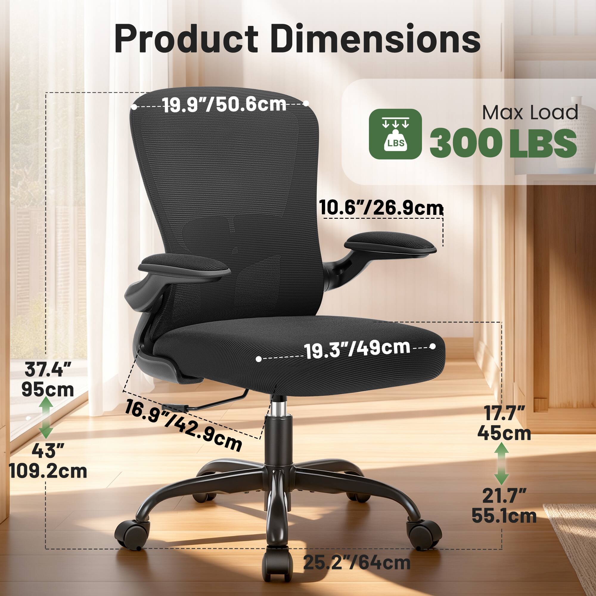 Product Dimensions  
- 19.9"/50.6cm  
- 10.6"/26.9cm  
- 19.3"/49cm  
- 37.4" / 95cm  
- 43" / 109.2cm  
- 16.9"/42.9cm  
- 17.7"/45cm  
- 21.7"/55.1cm  
- 25.2"/64cm  

Max Load: 300 LBS