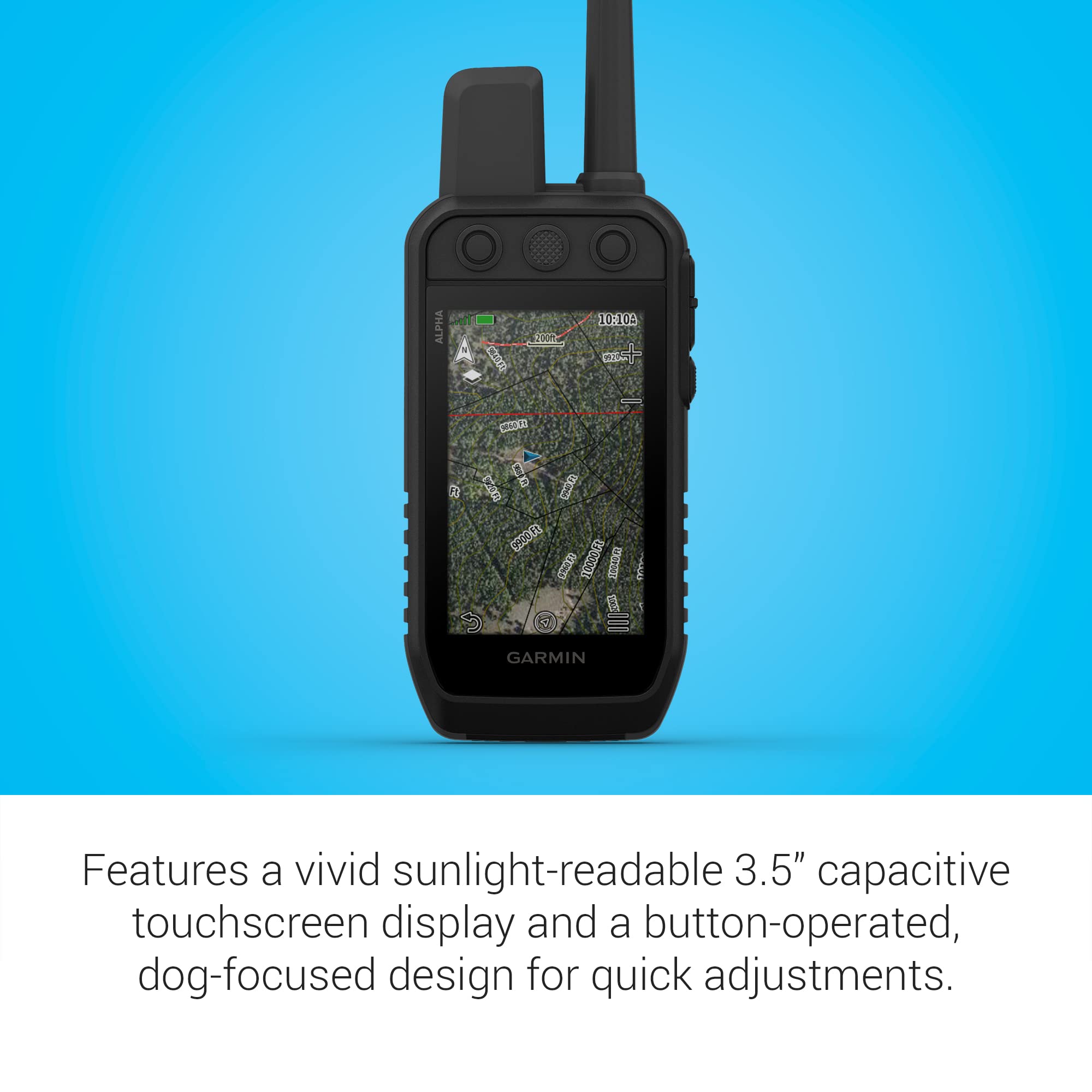 ALPHA 10:108 ct CIXR 1 g 6 FO HOT1 S 128000 200 I 1 S GARMIN

Features a vivid sunlight-readable 3.5" capacitive touchscreen display and a button-operated, dog-focused design for quick adjustments.