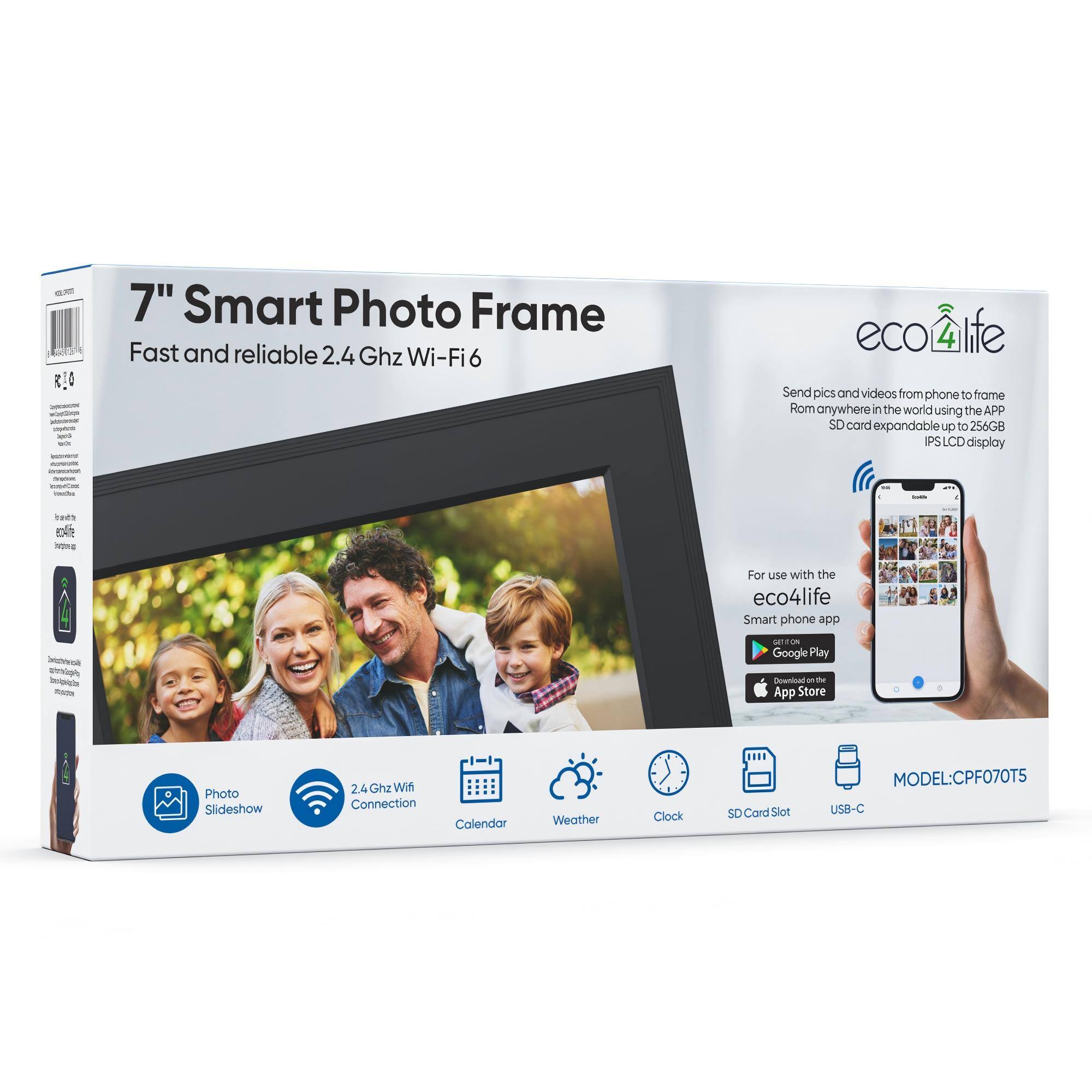 POR RIO:  
7" Smart Photo Frame  
Fast and reliable 2.4 Ghz Wi-Fi 6  
Send pics and videos from phone to frame from anywhere in the world using the APP  
SD card expandable up to 256GB  
IPS LCD display  
For use with the eco4life Smart phone app  
Google Play  
App Store  
Photo Slideshow  
2.4 Ghz Wi-Fi Connection  
Calendar  
Weather  
Clock  
SD Card Slot  
USB-C  
MODEL: CPF070T5