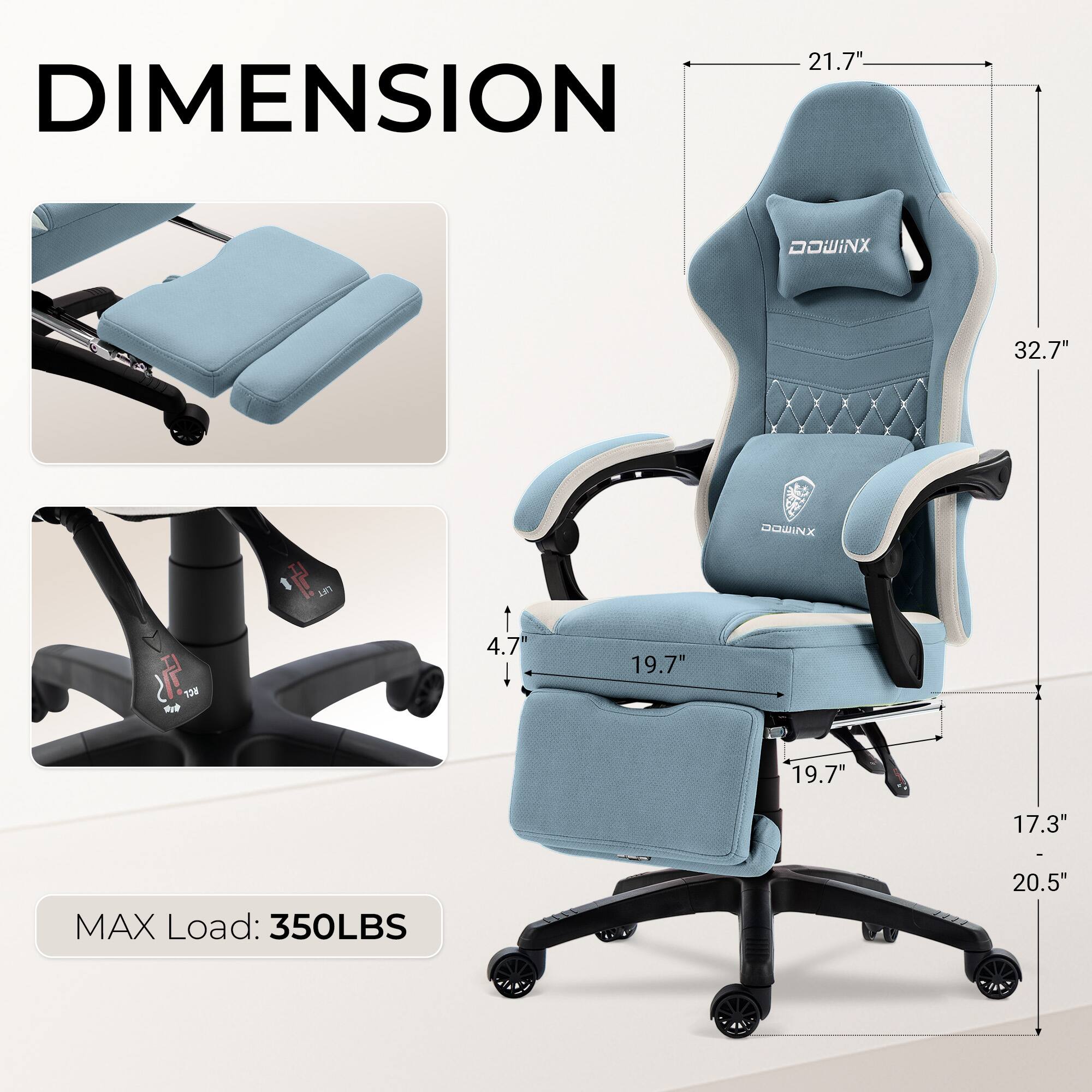 DIMENSION  
21.7"  
32.7"  
4.7"  
19.7"  
19.7"  
17.3"  
20.5"  
MAX Load: 350LBS