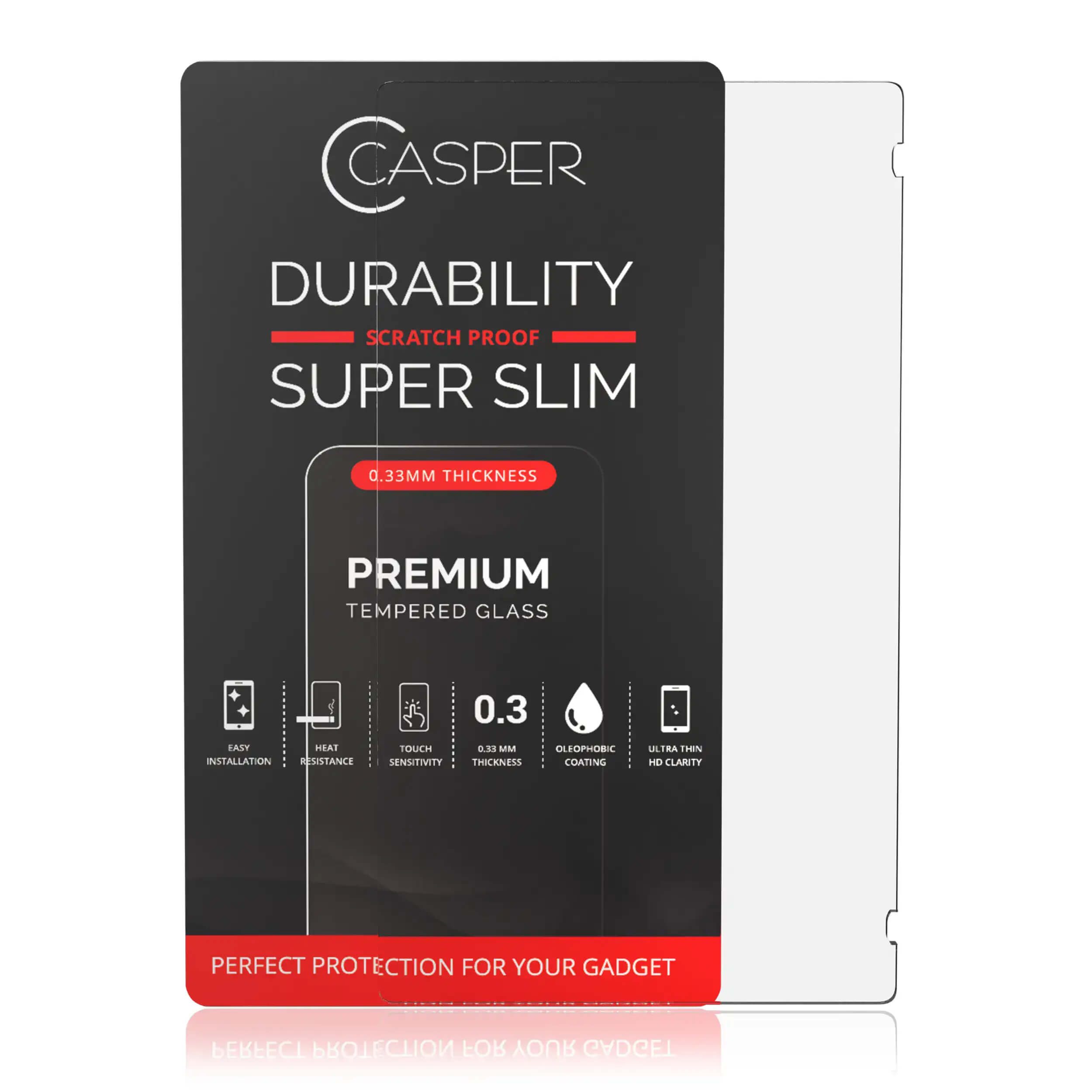 CASPER DURABILITY SCRATCH PROOF SUPER SLIM 0.33MM THICKNESS PREMIUM TEMPERED GLASS 0.3 AST HEAT INSTALLATION RESISTANCE TOUCH SENSITIVITY THICKNESS COATING ULTRA THIN HD CLARITY PERFECT PROTECTION FOR YOUR GADGET | PROTECTION : GADGET